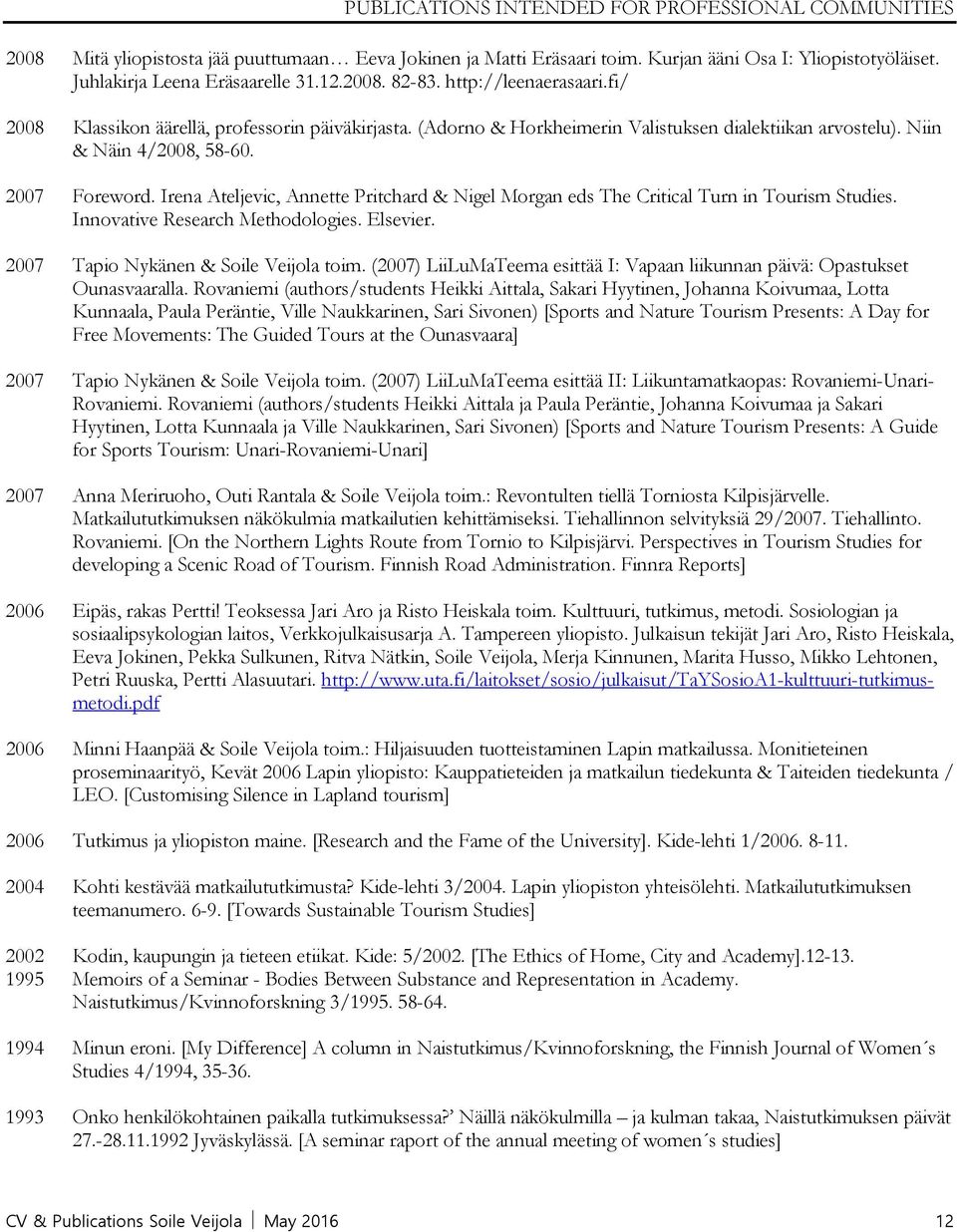 Irena Ateljevic, Annette Pritchard & Nigel Morgan eds The Critical Turn in Tourism Studies. Innovative Research Methodologies. Elsevier. 2007 Tapio Nykänen & Soile Veijola toim.