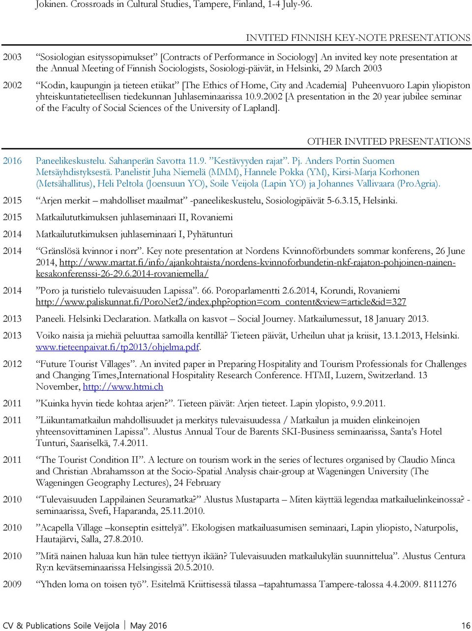 Sosiologi-päivät, in Helsinki, 29 March 2003 2002 Kodin, kaupungin ja tieteen etiikat [The Ethics of Home, City and Academia] Puheenvuoro Lapin yliopiston yhteiskuntatieteellisen tiedekunnan