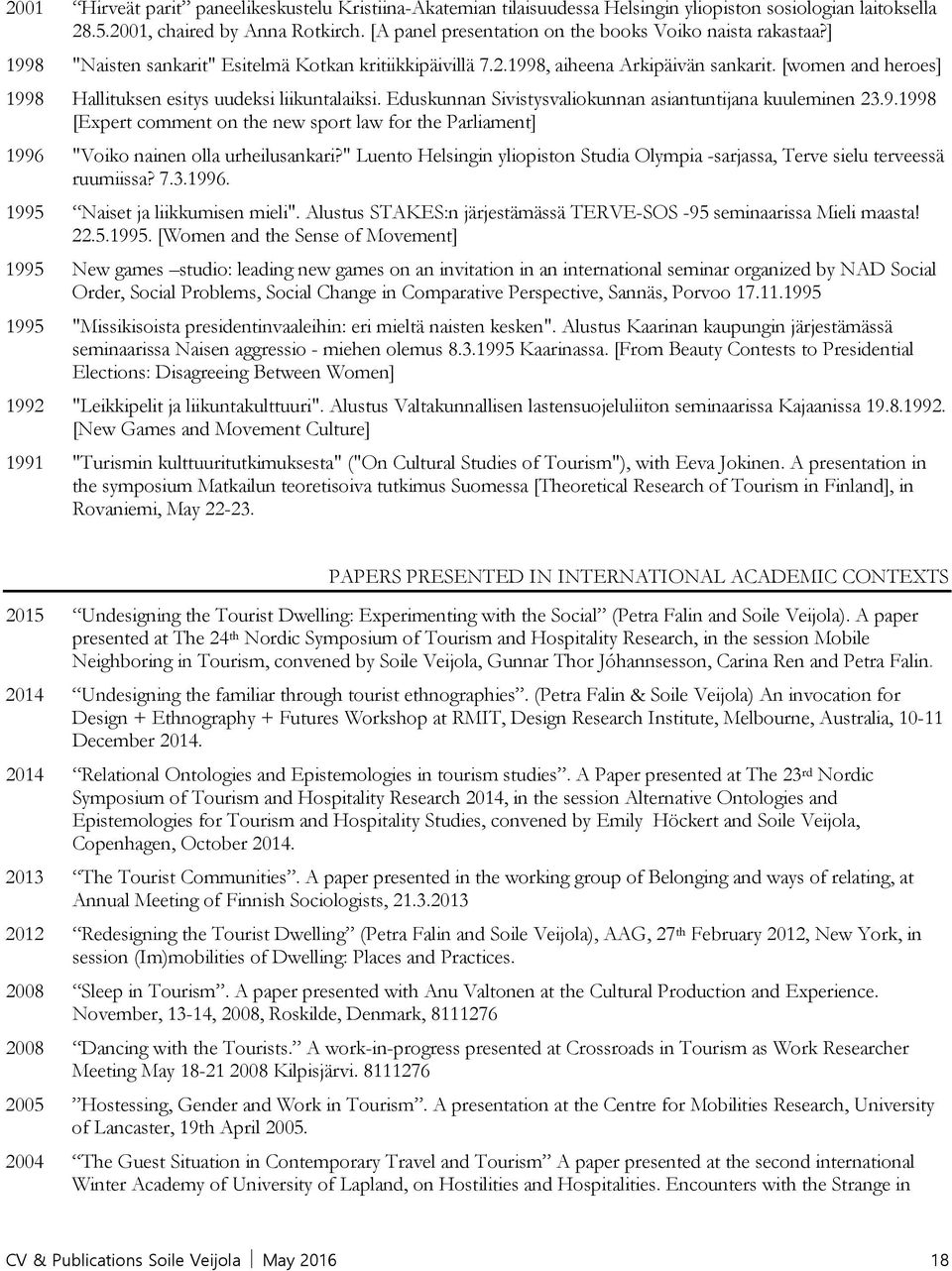 [women and heroes] 1998 Hallituksen esitys uudeksi liikuntalaiksi. Eduskunnan Sivistysvaliokunnan asiantuntijana kuuleminen 23.9.1998 [Expert comment on the new sport law for the Parliament] 1996 "Voiko nainen olla urheilusankari?