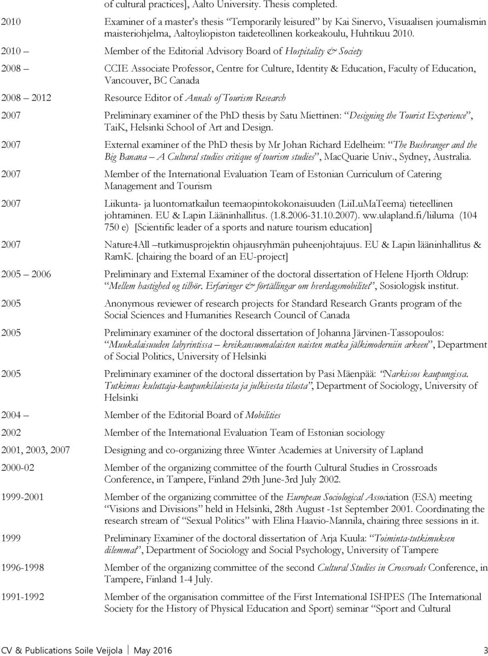 2010 Member of the Editorial Advisory Board of Hospitality & Society 2008 CCIE Associate Professor, Centre for Culture, Identity & Education, Faculty of Education, Vancouver, BC Canada 2008 2012