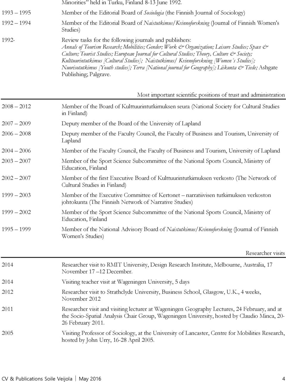 1992- Review tasks for the following journals and publishers: Annals of Tourism Research; Mobilities; Gender; Work & Organization; Leisure Studies; Space & Culture; Tourist Studies; European Journal