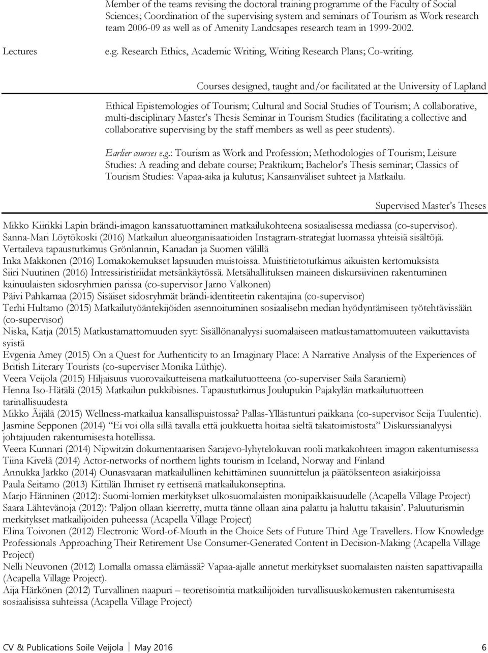Courses designed, taught and/or facilitated at the University of Lapland Ethical Epistemologies of Tourism; Cultural and Social Studies of Tourism; A collaborative, multi-disciplinary Master s Thesis
