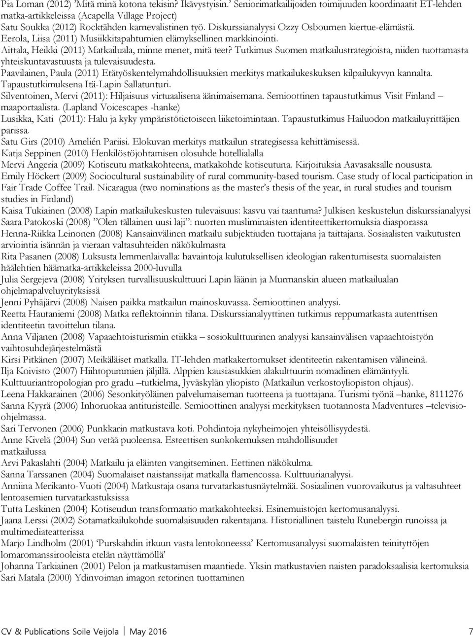 Diskurssianalyysi Ozzy Osbournen kiertue-elämästä. Eerola, Liisa (2011) Musiikkitapahtumien elämyksellinen markkinointi. Aittala, Heikki (2011) Matkailuala, minne menet, mitä teet?