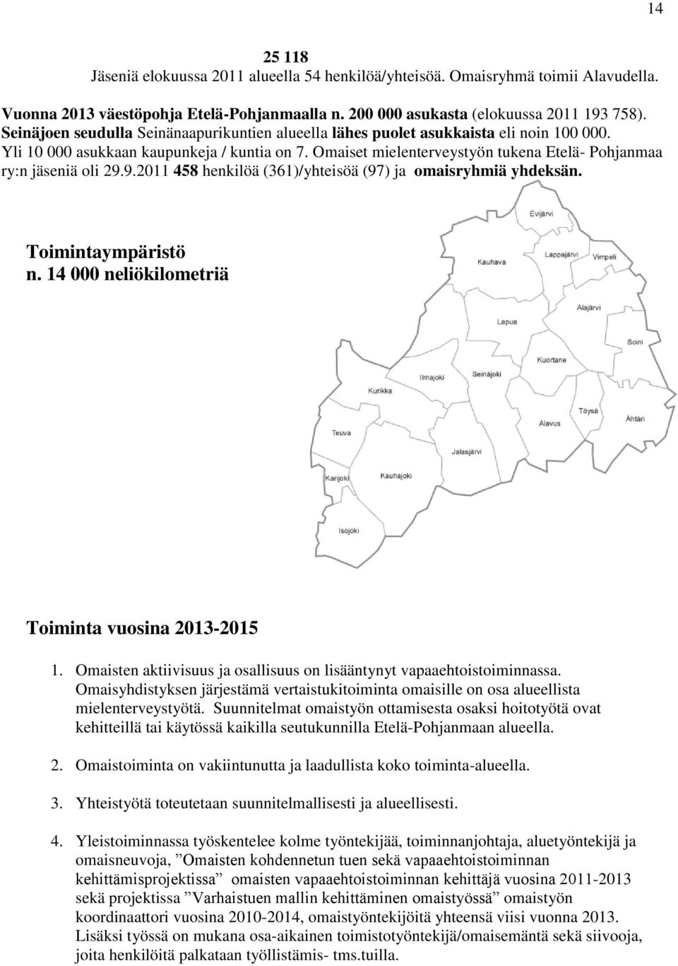 Omaiset mielenterveystyön tukena Etelä- Pohjanmaa ry:n jäseniä oli 29.9.2011 458 henkilöä (361)/yhteisöä (97) ja omaisryhmiä yhdeksän. Toimintaympäristö n.