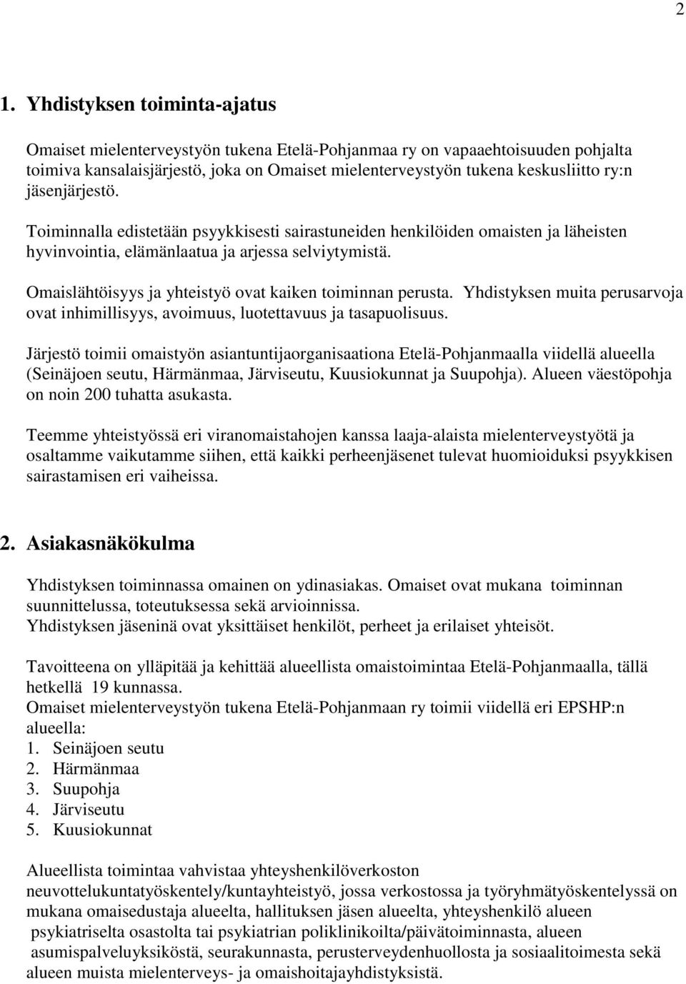 Omaislähtöisyys ja yhteistyö ovat kaiken toiminnan perusta. Yhdistyksen muita perusarvoja ovat inhimillisyys, avoimuus, luotettavuus ja tasapuolisuus.