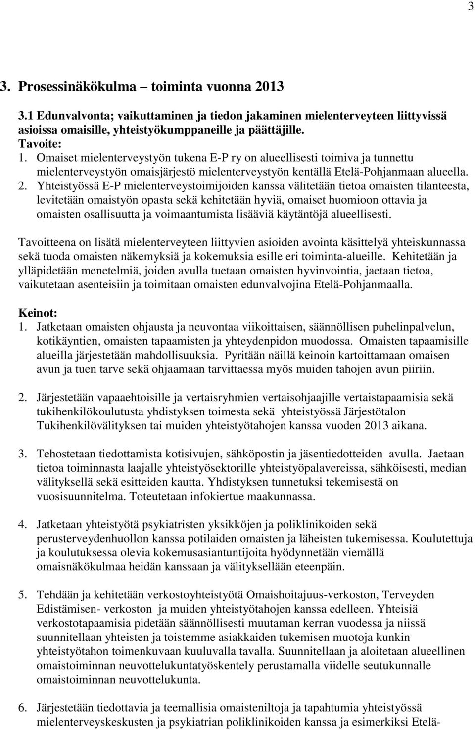 Yhteistyössä E-P mielenterveystoimijoiden kanssa välitetään tietoa omaisten tilanteesta, levitetään omaistyön opasta sekä kehitetään hyviä, omaiset huomioon ottavia ja omaisten osallisuutta ja