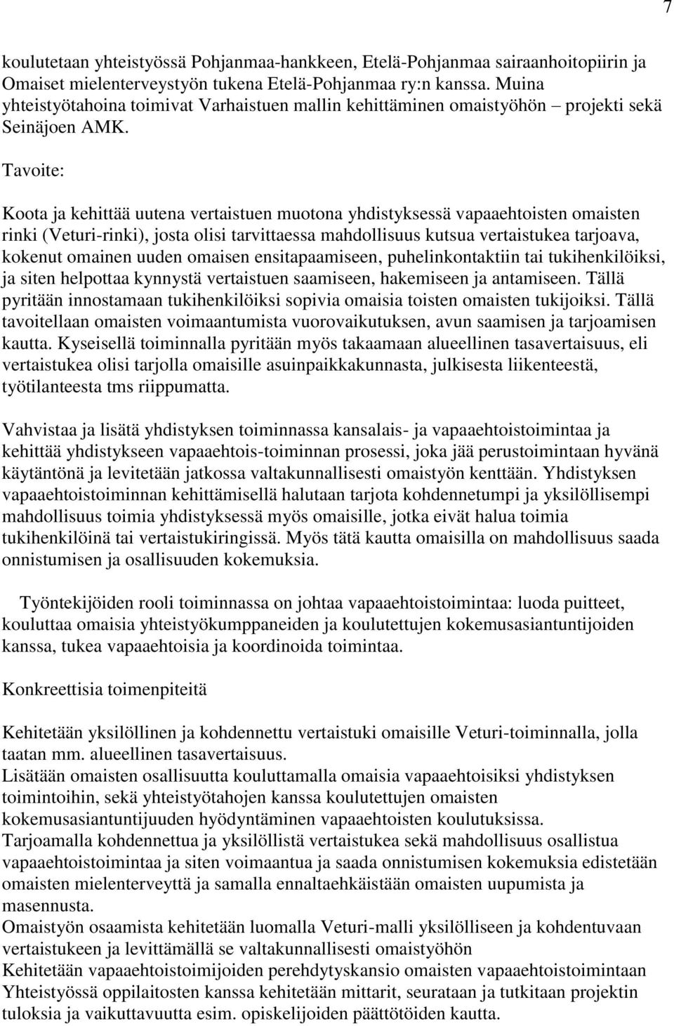 Tavoite: Koota ja kehittää uutena vertaistuen muotona yhdistyksessä vapaaehtoisten omaisten rinki (Veturi-rinki), josta olisi tarvittaessa mahdollisuus kutsua vertaistukea tarjoava, kokenut omainen