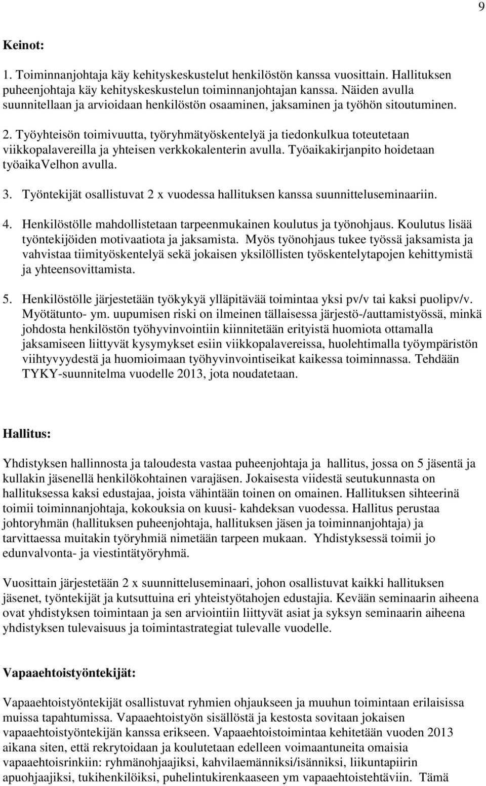 Työyhteisön toimivuutta, työryhmätyöskentelyä ja tiedonkulkua toteutetaan viikkopalavereilla ja yhteisen verkkokalenterin avulla. Työaikakirjanpito hoidetaan työaikavelhon avulla. 3.