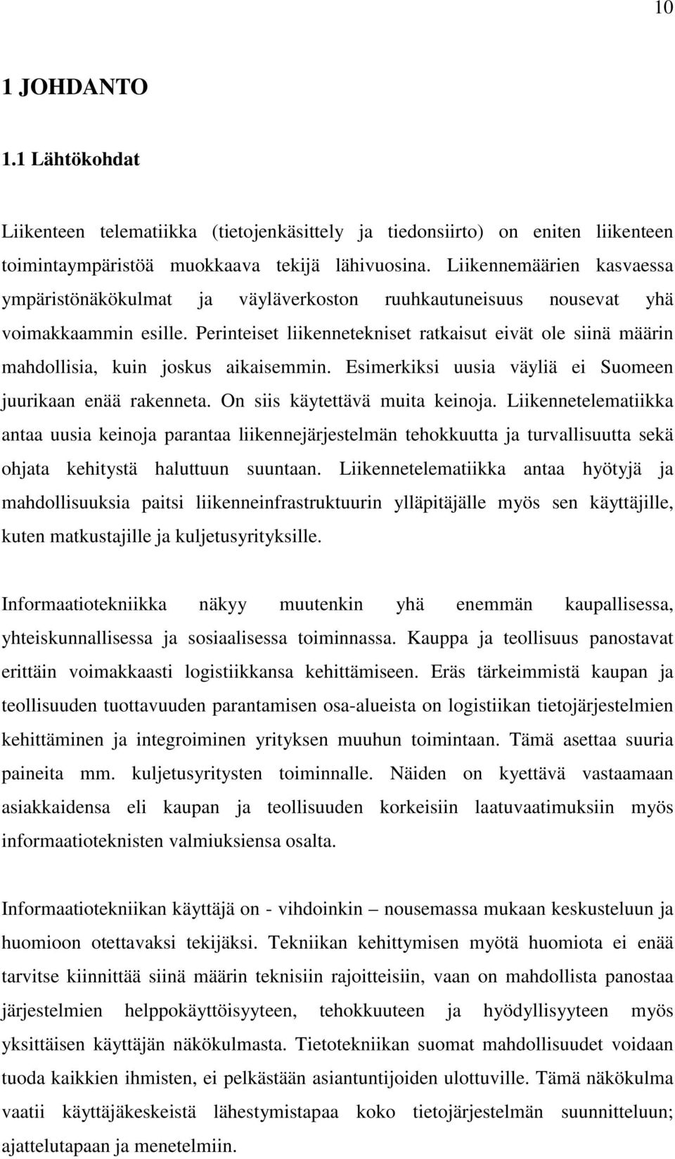 Perinteiset liikennetekniset ratkaisut eivät ole siinä määrin mahdollisia, kuin joskus aikaisemmin. Esimerkiksi uusia väyliä ei Suomeen juurikaan enää rakenneta. On siis käytettävä muita keinoja.