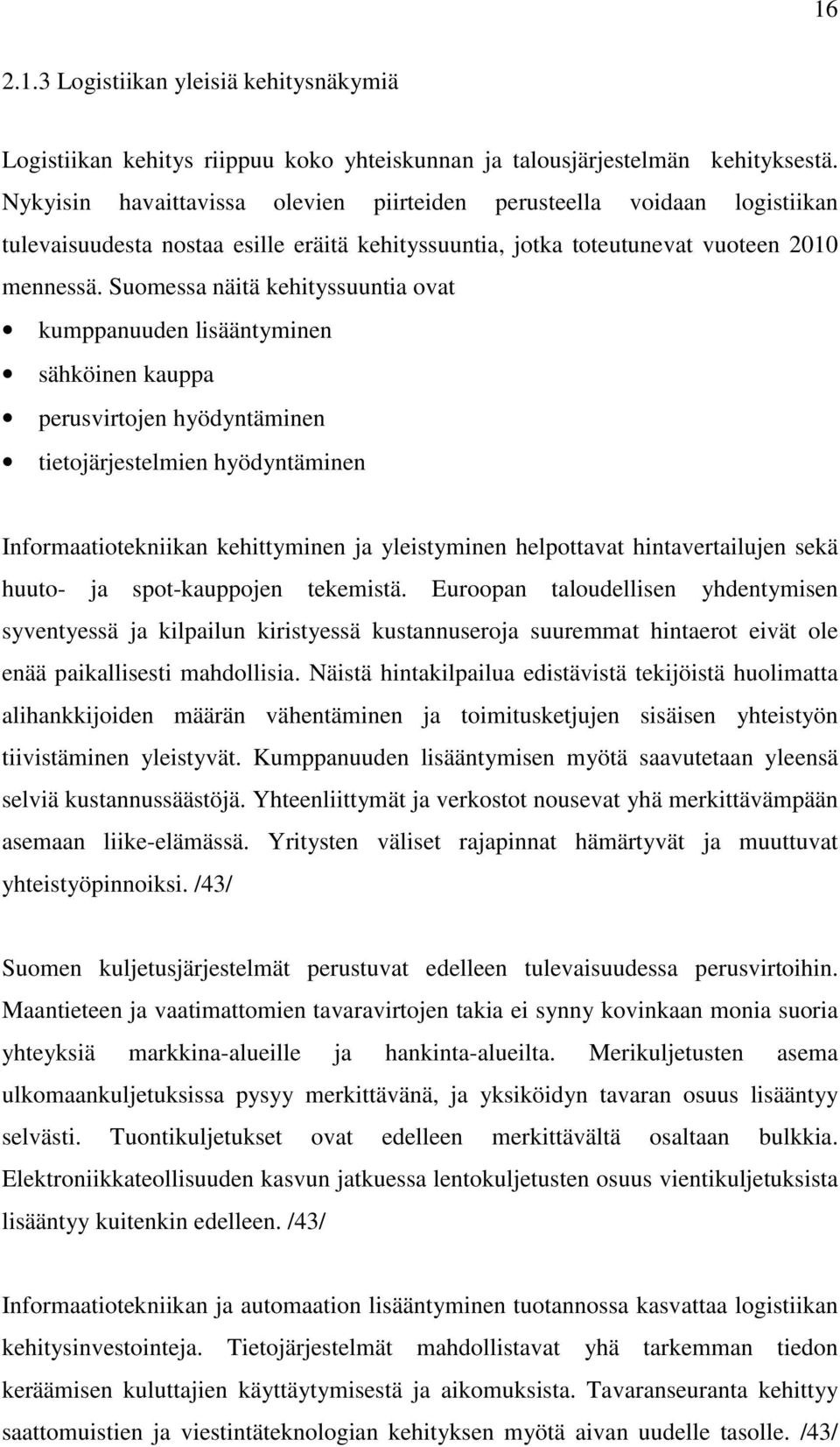 Suomessa näitä kehityssuuntia ovat kumppanuuden lisääntyminen sähköinen kauppa perusvirtojen hyödyntäminen tietojärjestelmien hyödyntäminen Informaatiotekniikan kehittyminen ja yleistyminen