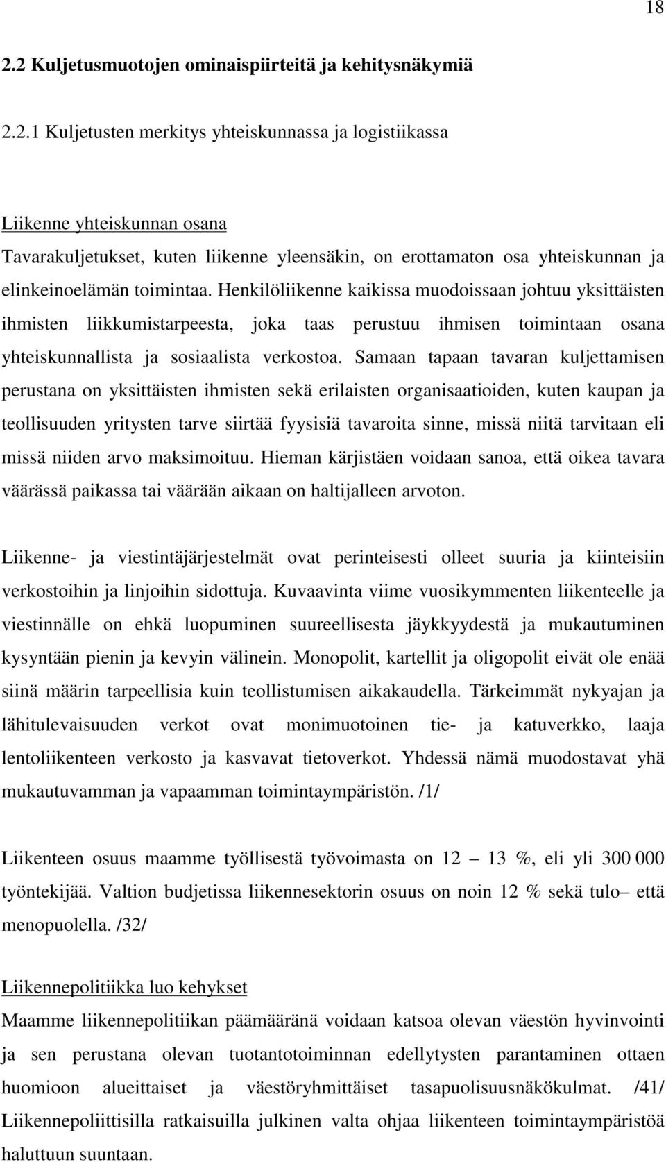 Samaan tapaan tavaran kuljettamisen perustana on yksittäisten ihmisten sekä erilaisten organisaatioiden, kuten kaupan ja teollisuuden yritysten tarve siirtää fyysisiä tavaroita sinne, missä niitä