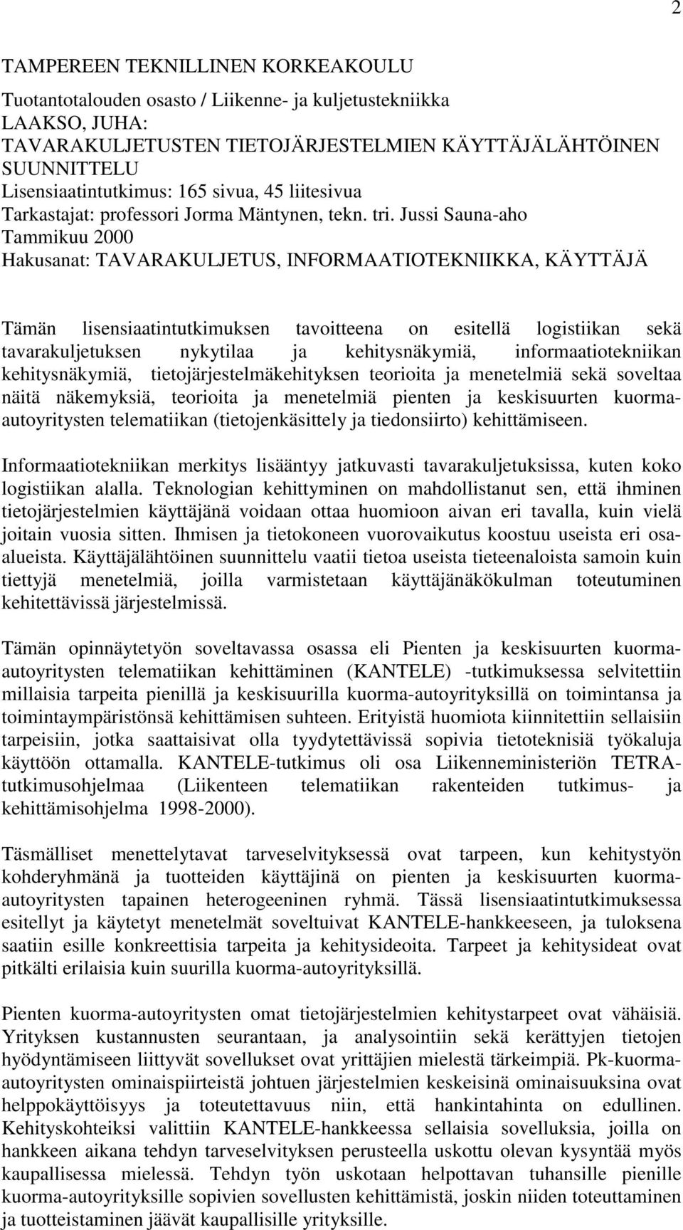 Jussi Sauna-aho Tammikuu 2000 Hakusanat: TAVARAKULJETUS, INFORMAATIOTEKNIIKKA, KÄYTTÄJÄ Tämän lisensiaatintutkimuksen tavoitteena on esitellä logistiikan sekä tavarakuljetuksen nykytilaa ja