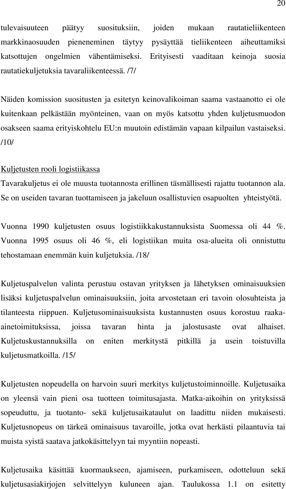 /7/ Näiden komission suositusten ja esitetyn keinovalikoiman saama vastaanotto ei ole kuitenkaan pelkästään myönteinen, vaan on myös katsottu yhden kuljetusmuodon osakseen saama erityiskohtelu EU:n