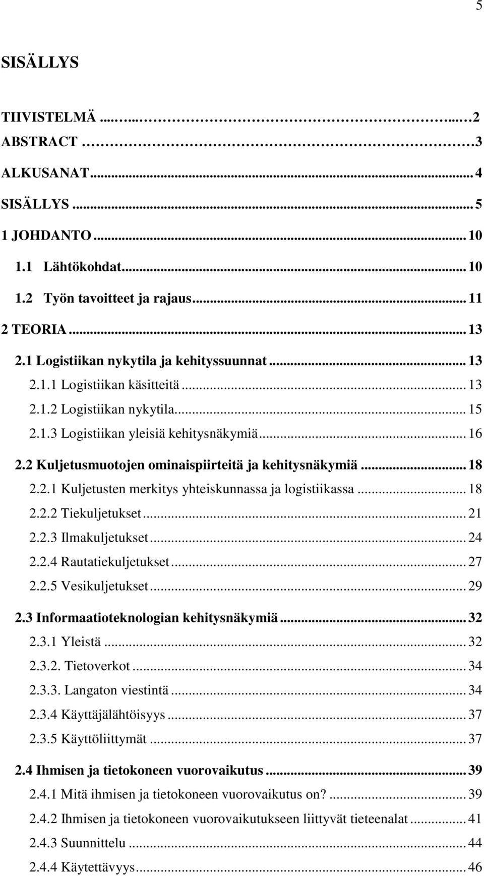 2 Kuljetusmuotojen ominaispiirteitä ja kehitysnäkymiä... 18 2.2.1 Kuljetusten merkitys yhteiskunnassa ja logistiikassa... 18 2.2.2 Tiekuljetukset... 21 2.2.3 Ilmakuljetukset... 24 2.2.4 Rautatiekuljetukset.