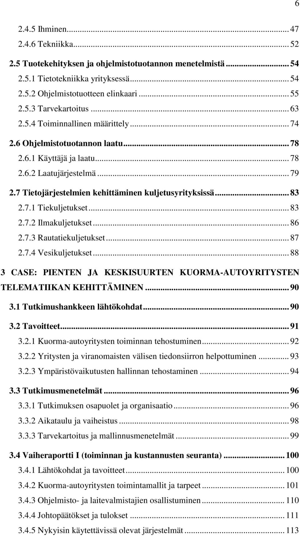 .. 83 2.7.1 Tiekuljetukset... 83 2.7.2 Ilmakuljetukset... 86 2.7.3 Rautatiekuljetukset... 87 2.7.4 Vesikuljetukset... 88 3 CASE: PIENTEN JA KESKISUURTEN KUORMA-AUTOYRITYSTEN TELEMATIIKAN KEHITTÄMINEN.