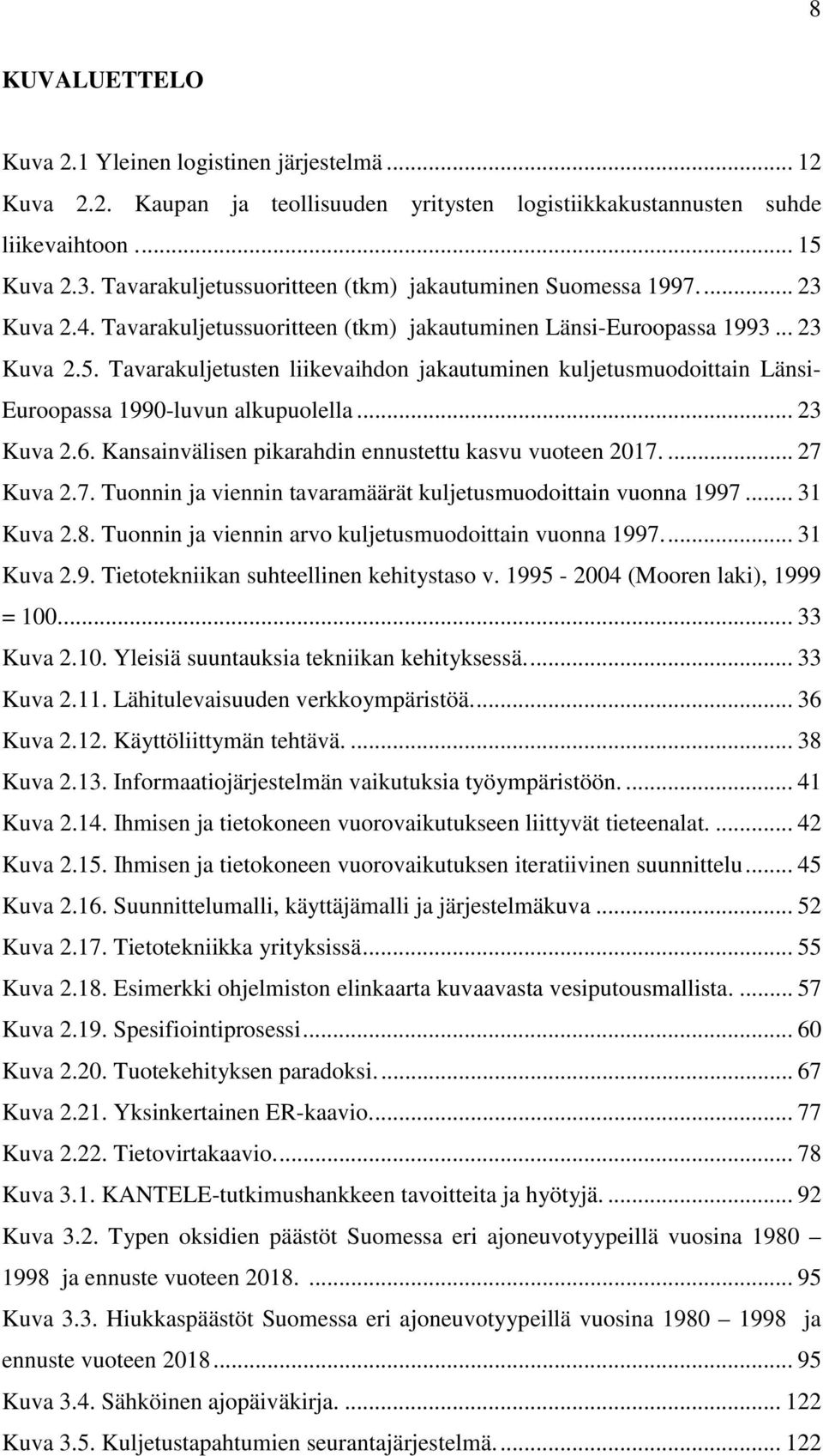 Tavarakuljetusten liikevaihdon jakautuminen kuljetusmuodoittain Länsi- Euroopassa 1990-luvun alkupuolella... 23 Kuva 2.6. Kansainvälisen pikarahdin ennustettu kasvu vuoteen 2017.