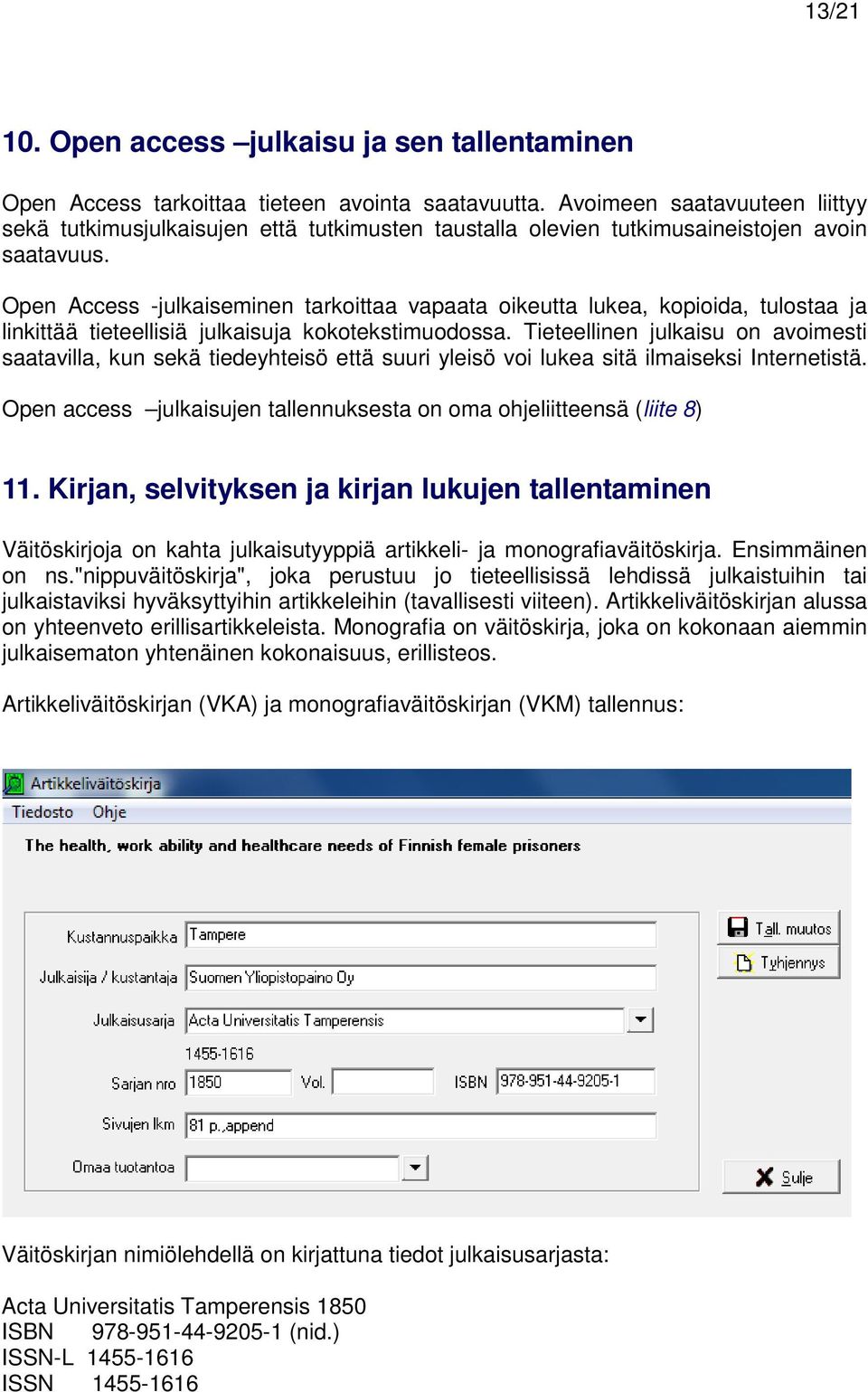 Open Access -julkaiseminen tarkoittaa vapaata oikeutta lukea, kopioida, tulostaa ja linkittää tieteellisiä julkaisuja kokotekstimuodossa.