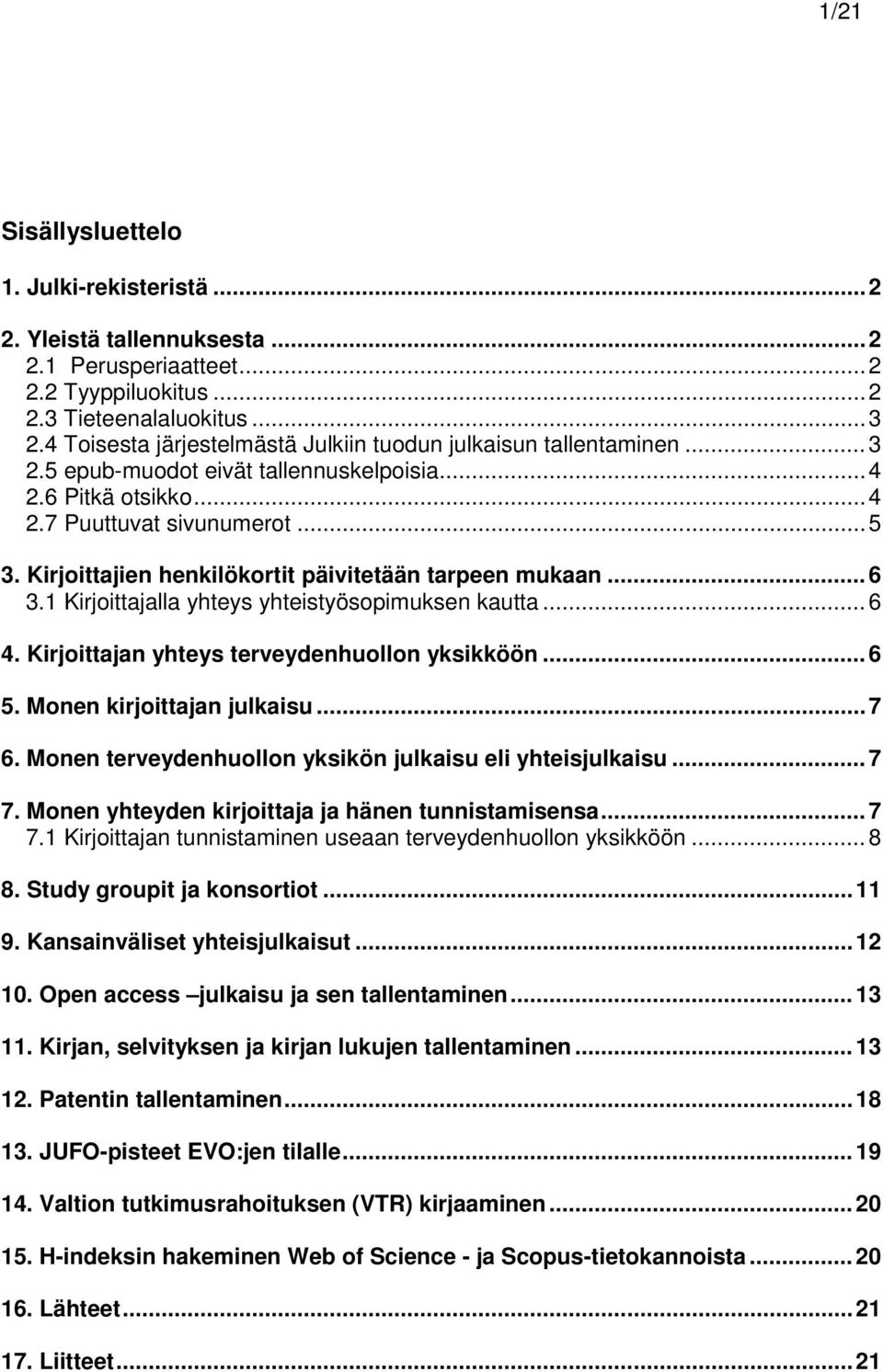 Kirjoittajien henkilökortit päivitetään tarpeen mukaan... 6 3.1 Kirjoittajalla yhteys yhteistyösopimuksen kautta... 6 4. Kirjoittajan yhteys terveydenhuollon yksikköön... 6 5.