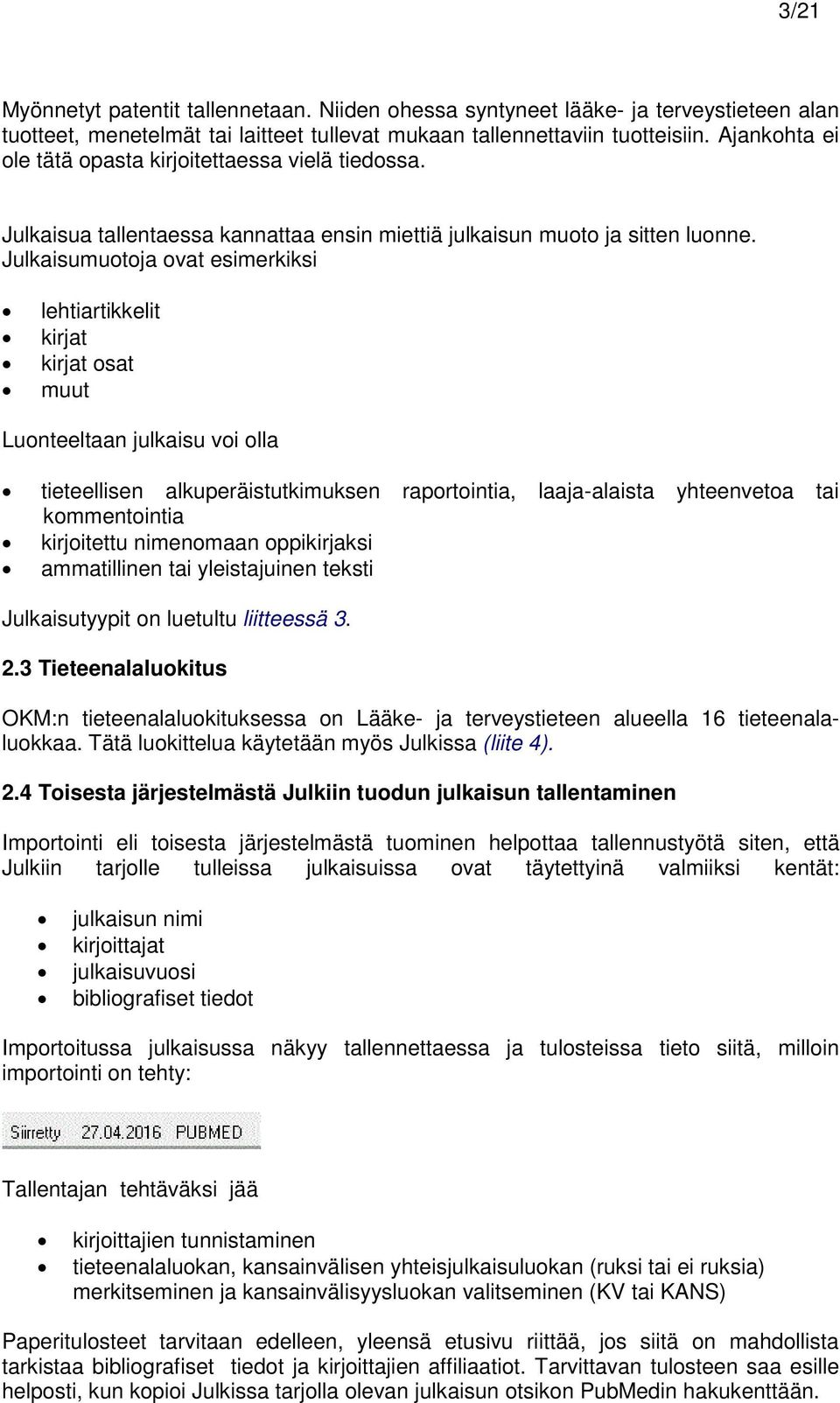 Julkaisumuotoja ovat esimerkiksi lehtiartikkelit kirjat kirjat osat muut Luonteeltaan julkaisu voi olla tieteellisen alkuperäistutkimuksen raportointia, laaja-alaista yhteenvetoa tai kommentointia