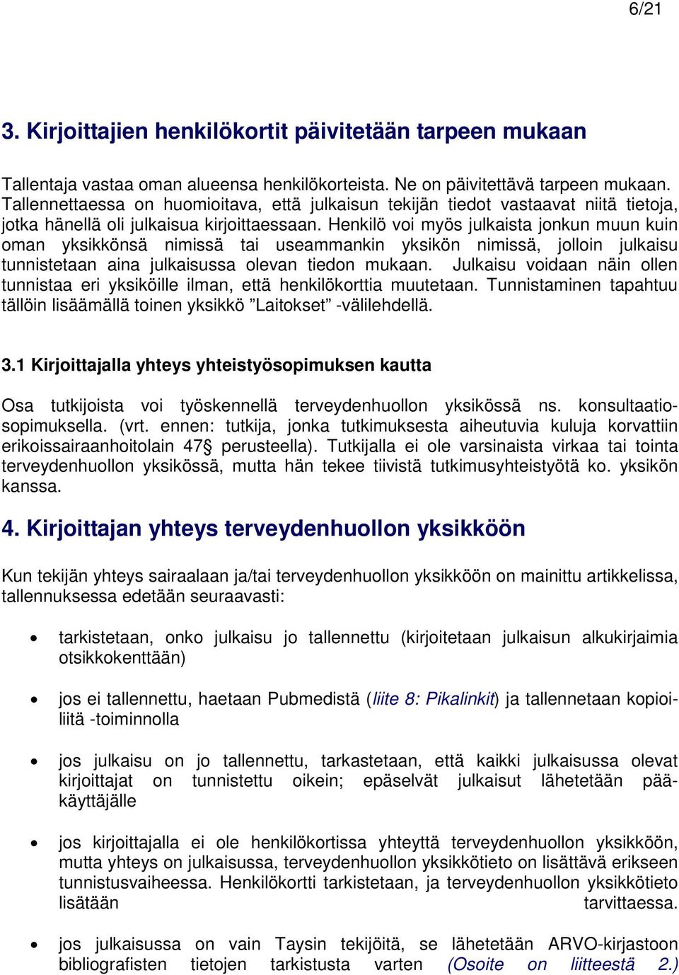 Henkilö voi myös julkaista jonkun muun kuin oman yksikkönsä nimissä tai useammankin yksikön nimissä, jolloin julkaisu tunnistetaan aina julkaisussa olevan tiedon mukaan.