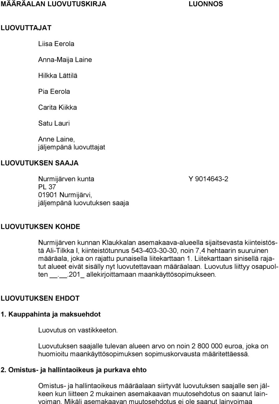 543-403-30-30, noin 7,4 hehtaarin suuruinen määräala, joka on rajattu punaisella liitekarttaan 1. Liitekarttaan sinisellä rajatut alueet eivät sisälly nyt luovutettavaan määräalaan.