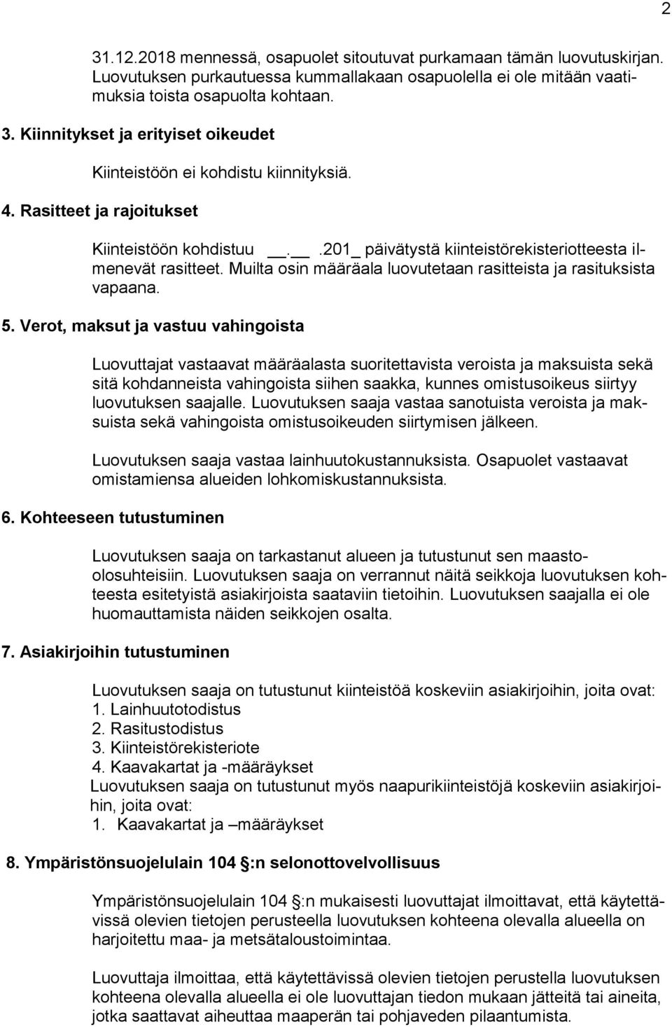 Verot, maksut ja vastuu vahingoista Luovuttajat vastaavat määräalasta suoritettavista veroista ja maksuista sekä sitä kohdanneista vahingoista siihen saakka, kunnes omistusoikeus siirtyy luovutuksen