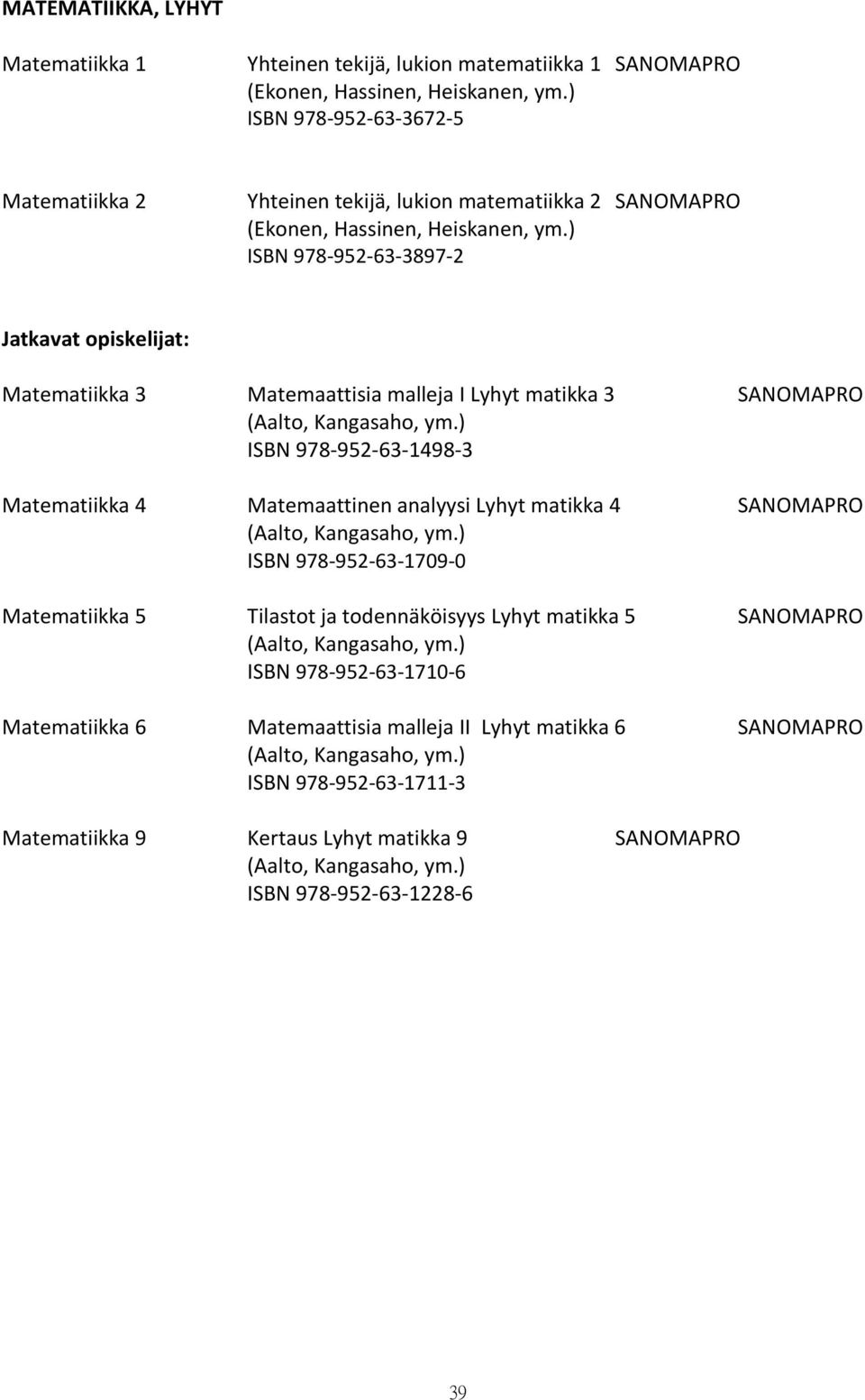 ) ISBN 978-952-63-3897-2 Matematiikka 3 Matemaattisia malleja I Lyhyt matikka 3 SANOMAPRO ISBN 978-952-63-1498-3 Matematiikka 4 Matemaattinen analyysi Lyhyt matikka 4