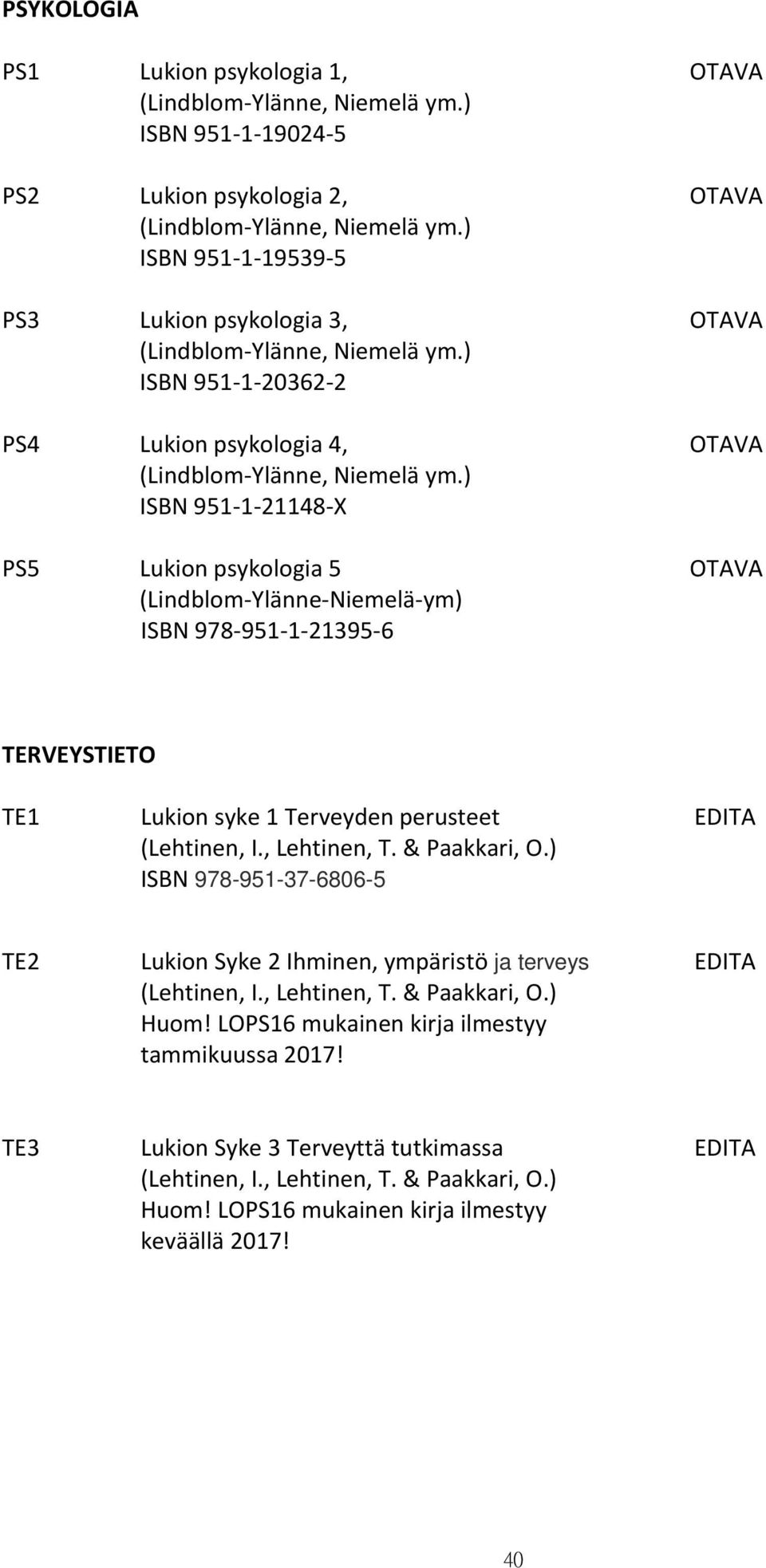 TERVEYSTIETO TE1 Lukion syke 1 Terveyden perusteet EDITA ISBN 978-951-37-6806-5 TE2 Lukion Syke 2 Ihminen, ympäristö ja terveys EDITA