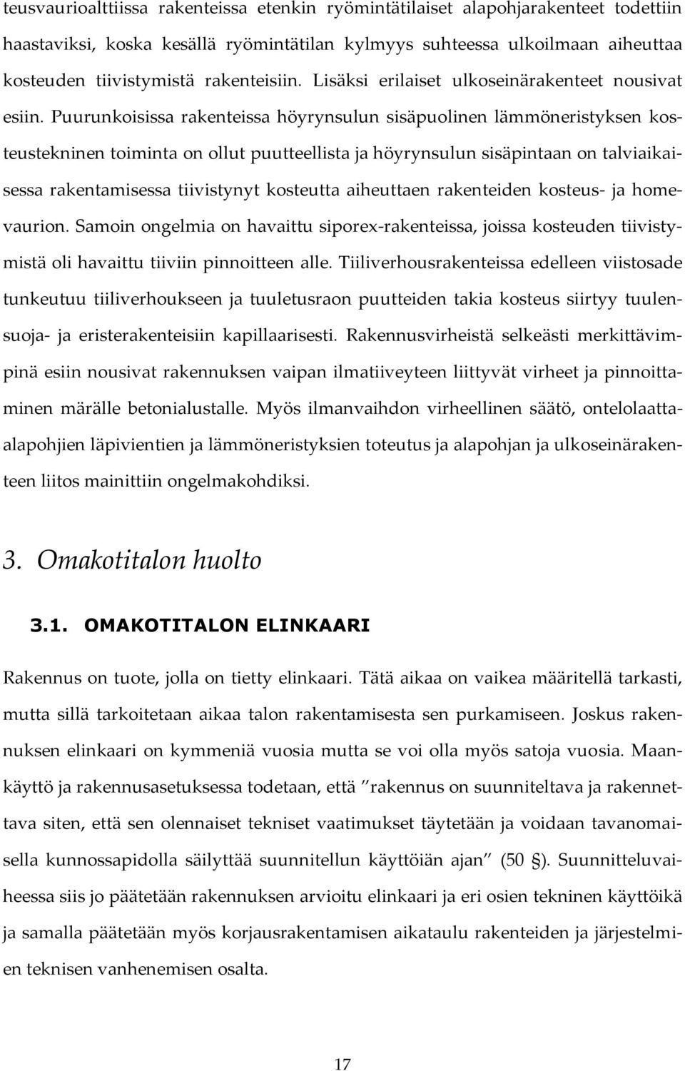 Puurunkoisissa rakenteissa höyrynsulun sisäpuolinen lämmöneristyksen kosteustekninen toiminta on ollut puutteellista ja höyrynsulun sisäpintaan on talviaikaisessa rakentamisessa tiivistynyt kosteutta