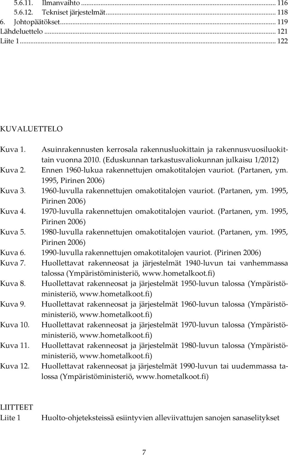 (Partanen, ym. 1995, Pirinen 2006) Kuva 3. 1960-luvulla rakennettujen omakotitalojen vauriot. (Partanen, ym. 1995, Pirinen 2006) Kuva 4. 1970-luvulla rakennettujen omakotitalojen vauriot.