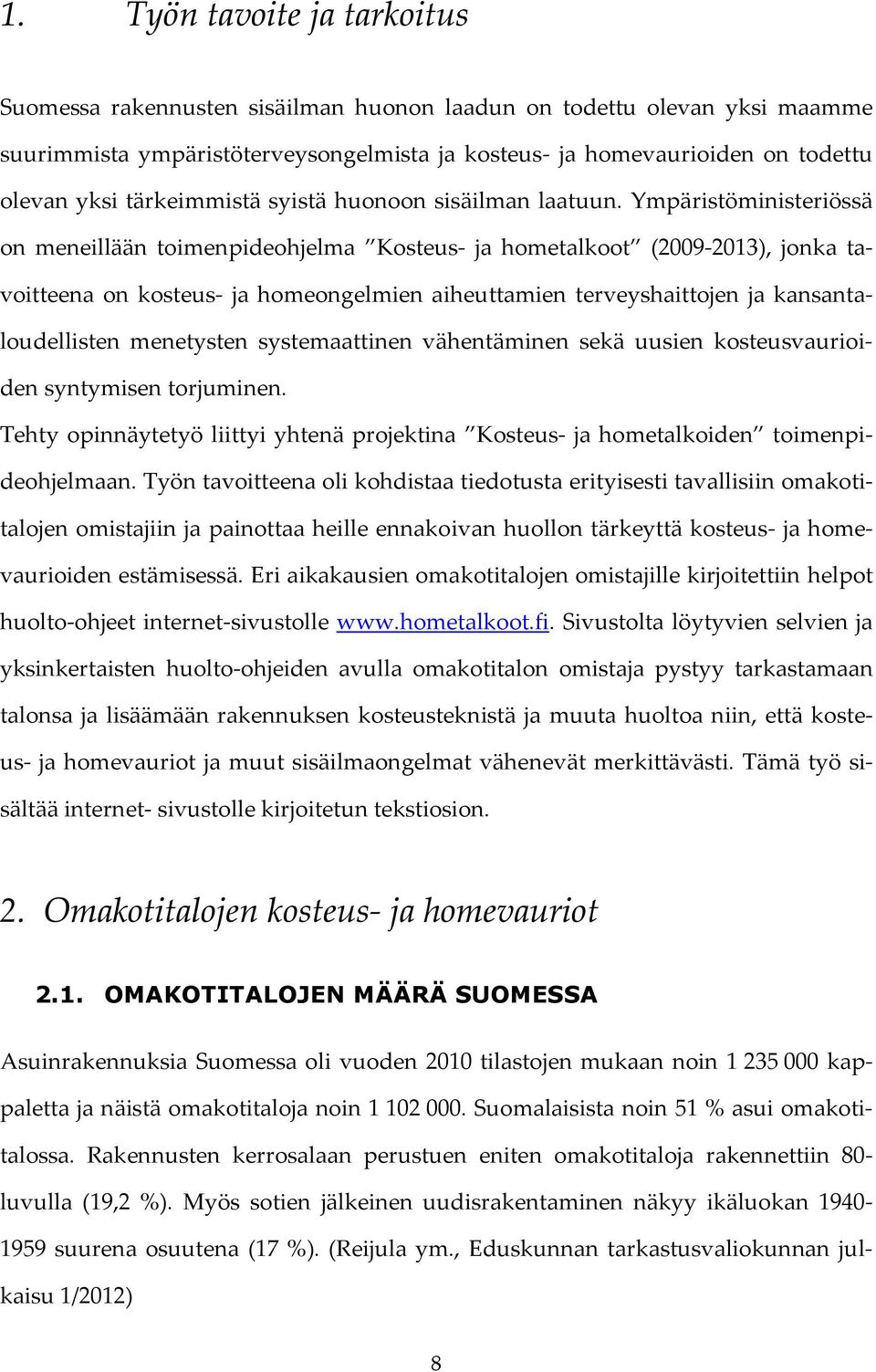 Ympäristöministeriössä on meneillään toimenpideohjelma Kosteus- ja hometalkoot (2009-2013), jonka tavoitteena on kosteus- ja homeongelmien aiheuttamien terveyshaittojen ja kansantaloudellisten