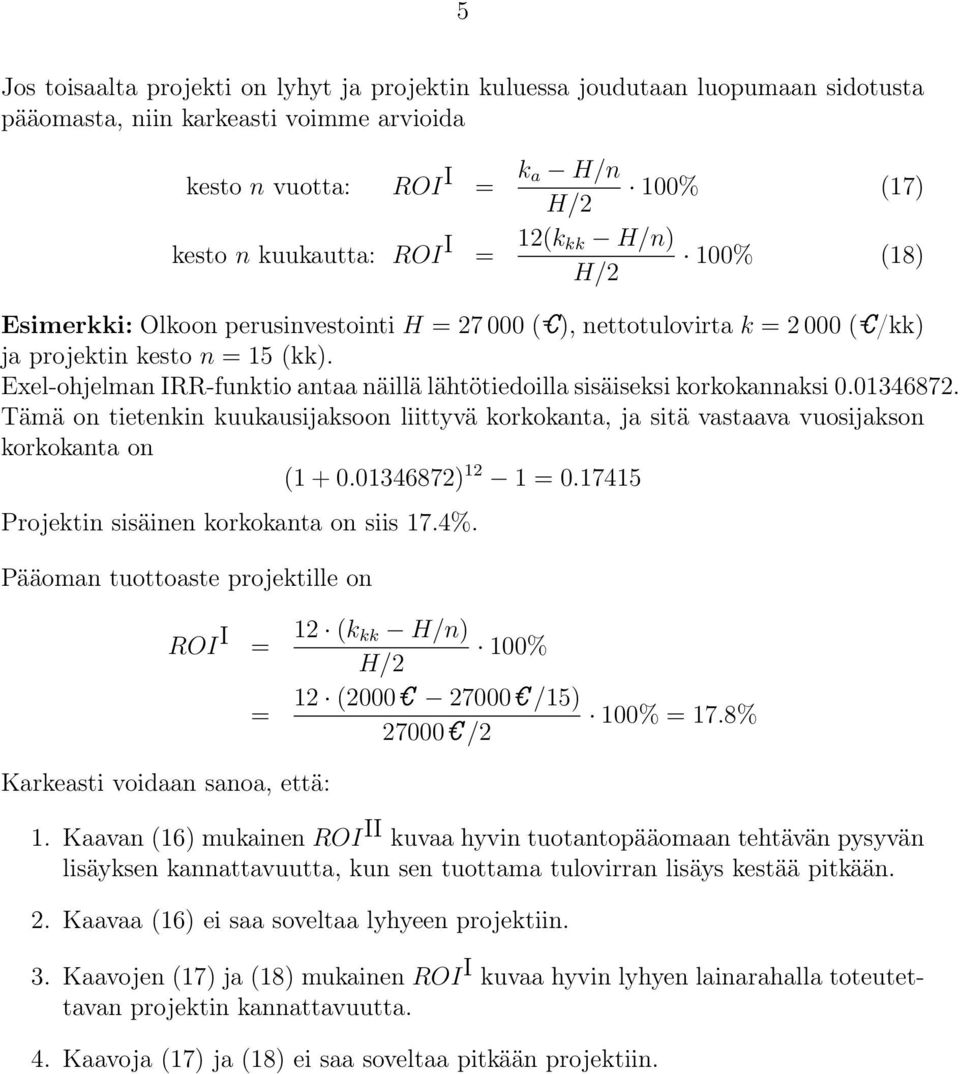 Tämä on tietenin uuausijasoon liittyvä oroanta, ja sitä vastaava vuosijason oroanta on ( +.346872 2 =.745 Projetin sisäinen oroanta on siis 7.4%.