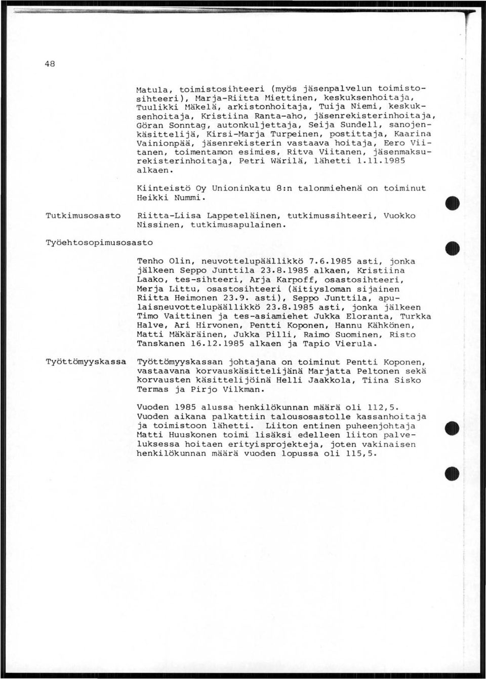 toimentamon esimies, Ritva Viitanen, jäsenmaksurekisterinhoitaja, Petri Wärilä, lähetti 1.11. 1985 alkaen. Kiinteistö Oy Unioninkatu 8:n talonmiehenä on toiminut Heikki Nummi.