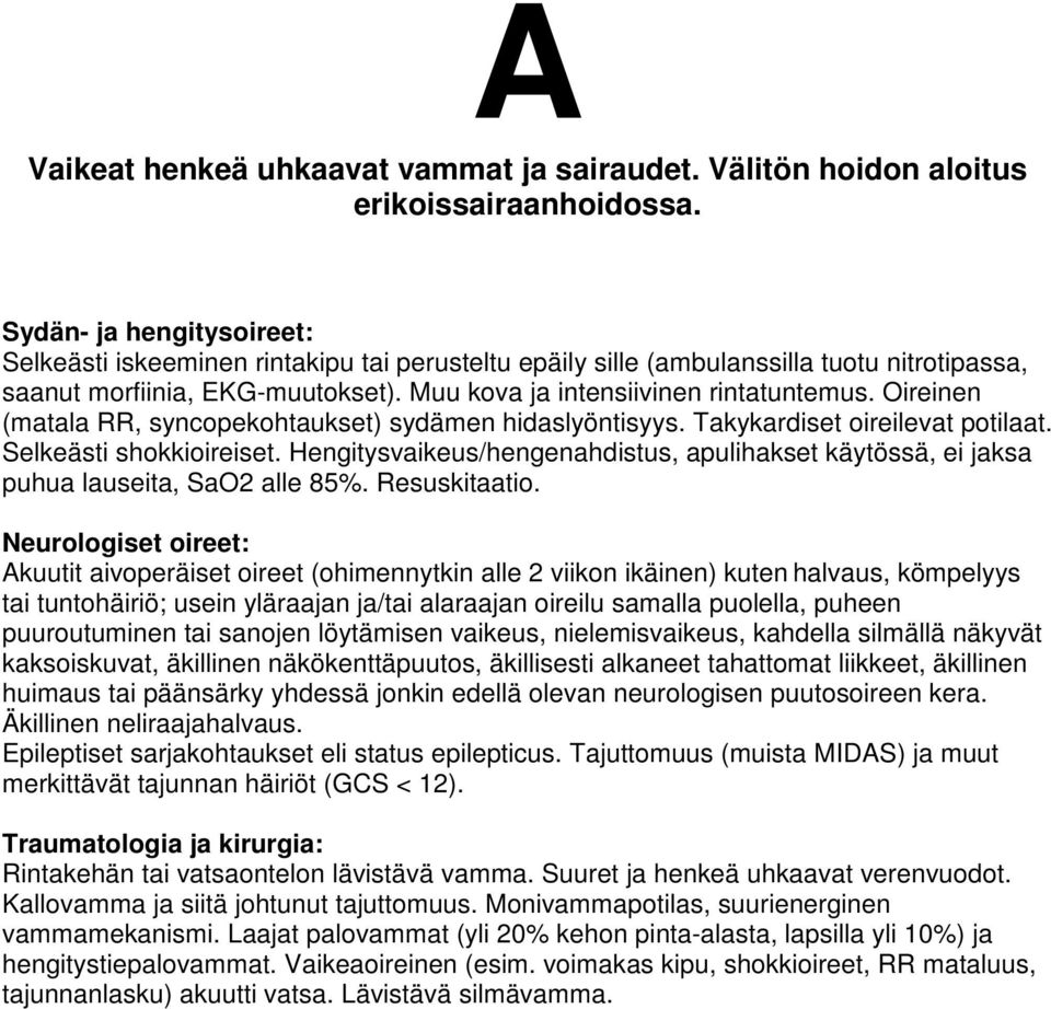 Oireinen (matala RR, syncopekohtaukset) sydämen hidaslyöntisyys. Takykardiset oireilevat potilaat. Selkeästi shokkioireiset.