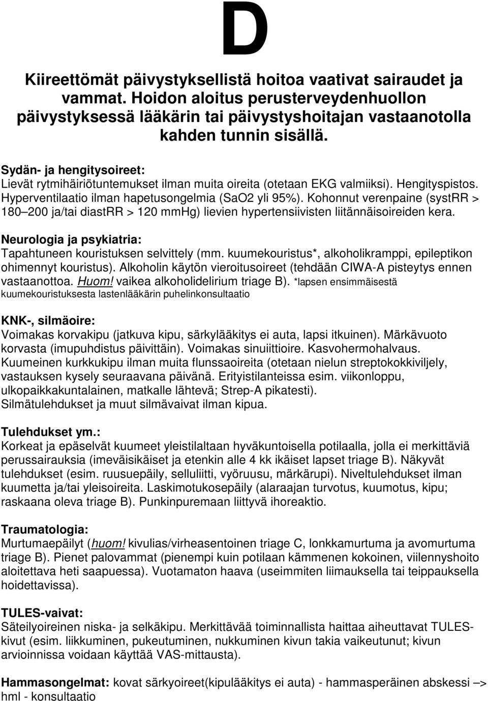 Kohonnut verenpaine (systrr > 180 200 ja/tai diastrr > 120 mmhg) lievien hypertensiivisten liitännäisoireiden kera. Neurologia ja psykiatria: Tapahtuneen kouristuksen selvittely (mm.