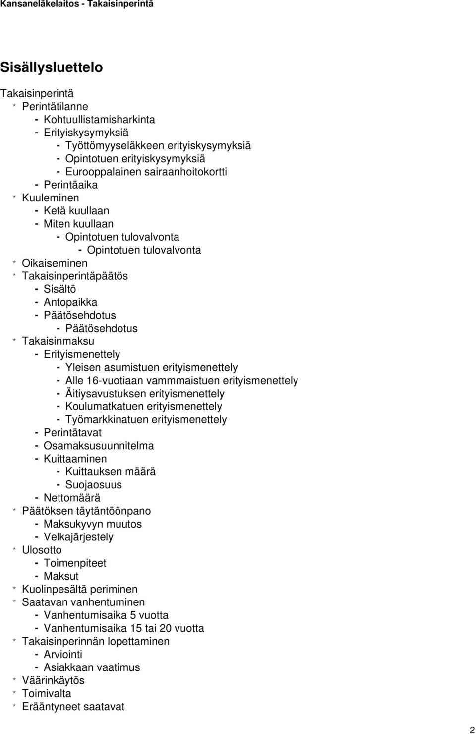 Päätösehdotus - Päätösehdotus * Takaisinmaksu - Erityismenettely - Yleisen asumistuen erityismenettely - Alle 16-vuotiaan vammmaistuen erityismenettely - Äitiysavustuksen erityismenettely -