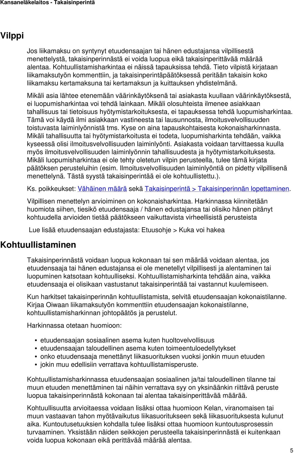 Tieto vilpistä kirjataan liikamaksutyön kommenttiin, ja takaisinperintäpäätöksessä peritään takaisin koko liikamaksu kertamaksuna tai kertamaksun ja kuittauksen yhdistelmänä.