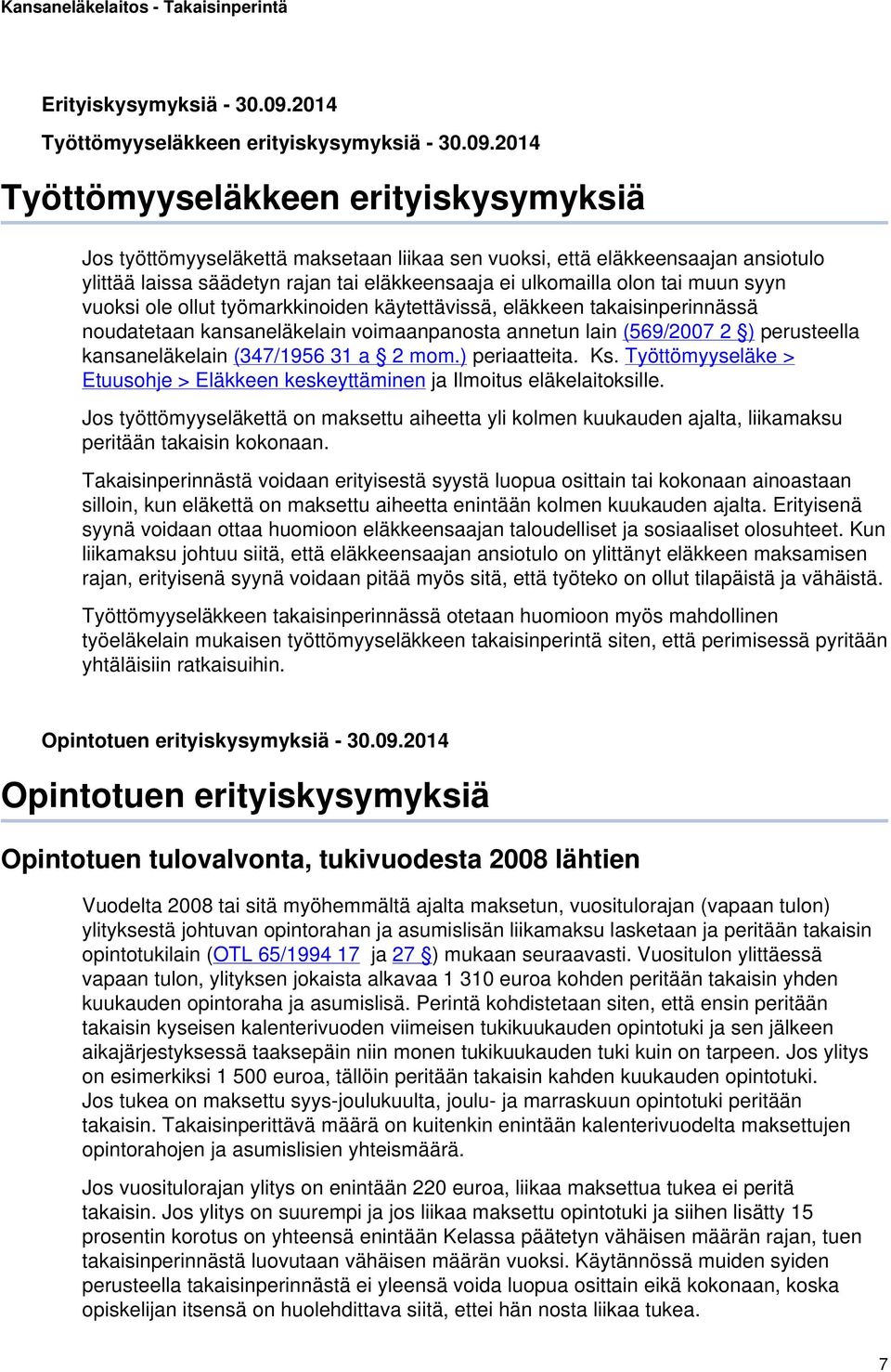 2014 Työttömyyseläkkeen erityiskysymyksiä Jos työttömyyseläkettä maksetaan liikaa sen vuoksi, että eläkkeensaajan ansiotulo ylittää laissa säädetyn rajan tai eläkkeensaaja ei ulkomailla olon tai muun