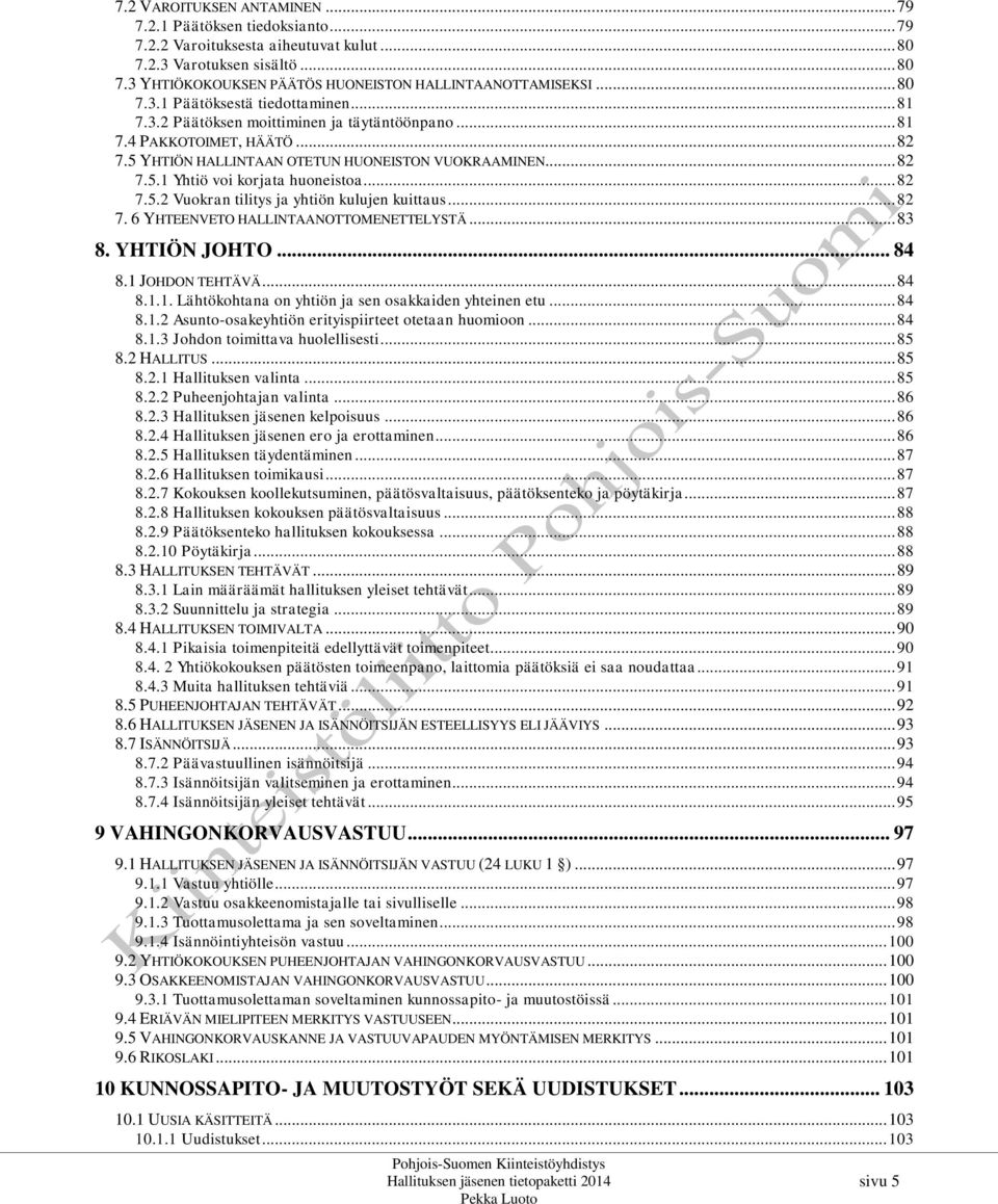 .. 82 7.5.2 Vuokran tilitys ja yhtiön kulujen kuittaus... 82 7. 6 YHTEENVETO HALLINTAANOTTOMENETTELYSTÄ... 83 8. YHTIÖN JOHTO... 84 8.1 JOHDON TEHTÄVÄ... 84 8.1.1. Lähtökohtana on yhtiön ja sen osakkaiden yhteinen etu.