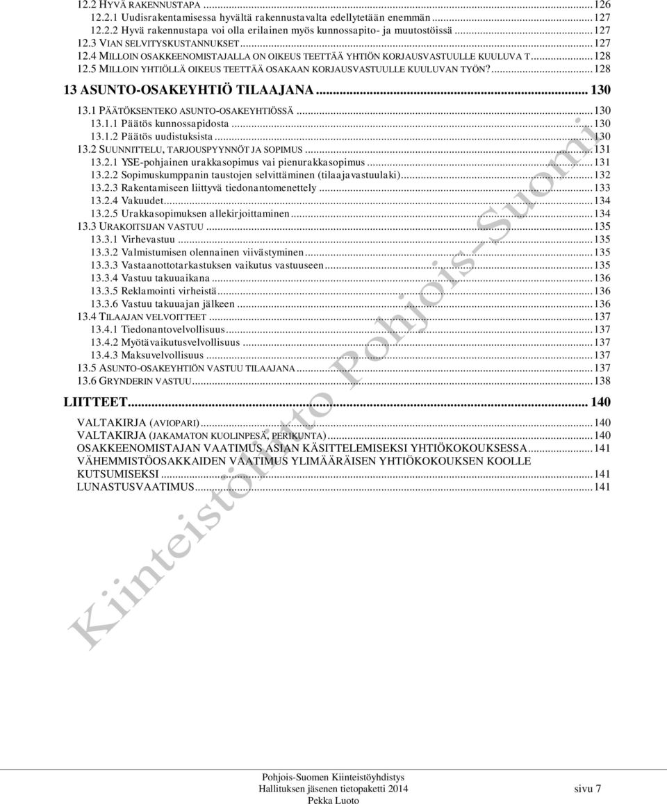... 128 13 ASUNTO-OSAKEYHTIÖ TILAAJANA... 130 13.1 PÄÄTÖKSENTEKO ASUNTO-OSAKEYHTIÖSSÄ... 130 13.1.1 Päätös kunnossapidosta... 130 13.1.2 Päätös uudistuksista... 130 13.2 SUUNNITTELU, TARJOUSPYYNNÖT JA SOPIMUS.