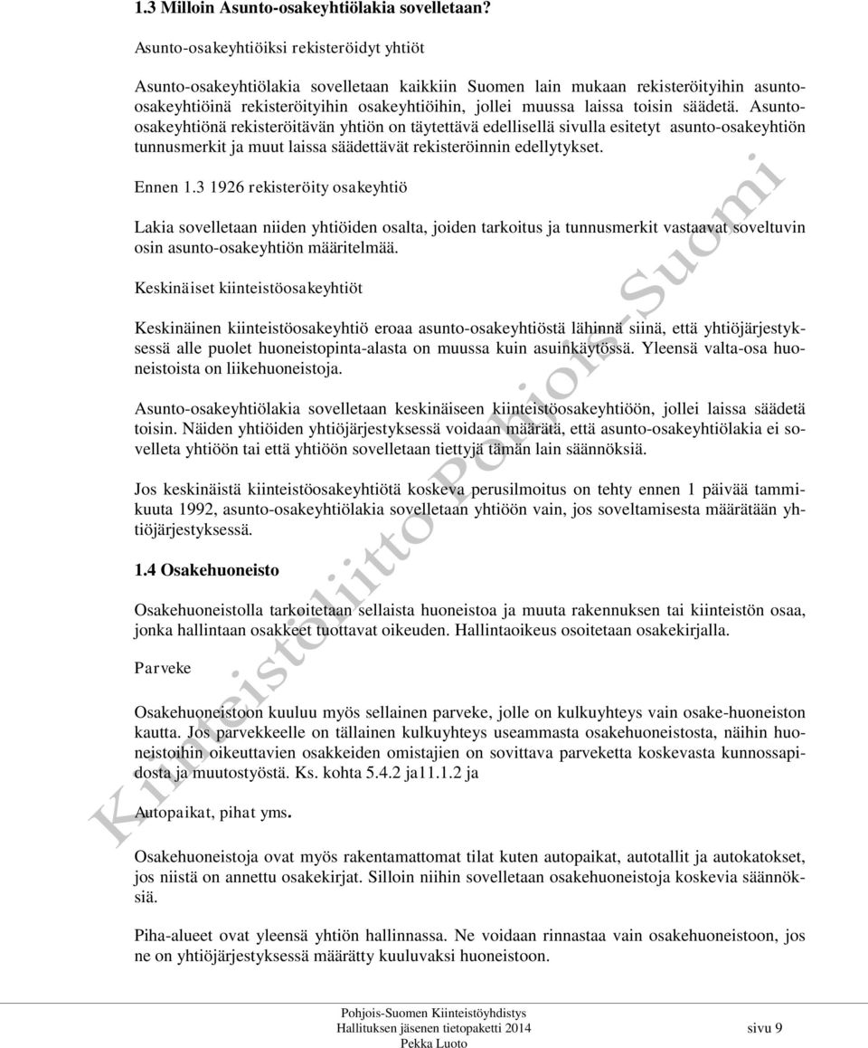 toisin säädetä. Asuntoosakeyhtiönä rekisteröitävän yhtiön on täytettävä edellisellä sivulla esitetyt asunto-osakeyhtiön tunnusmerkit ja muut laissa säädettävät rekisteröinnin edellytykset. Ennen 1.
