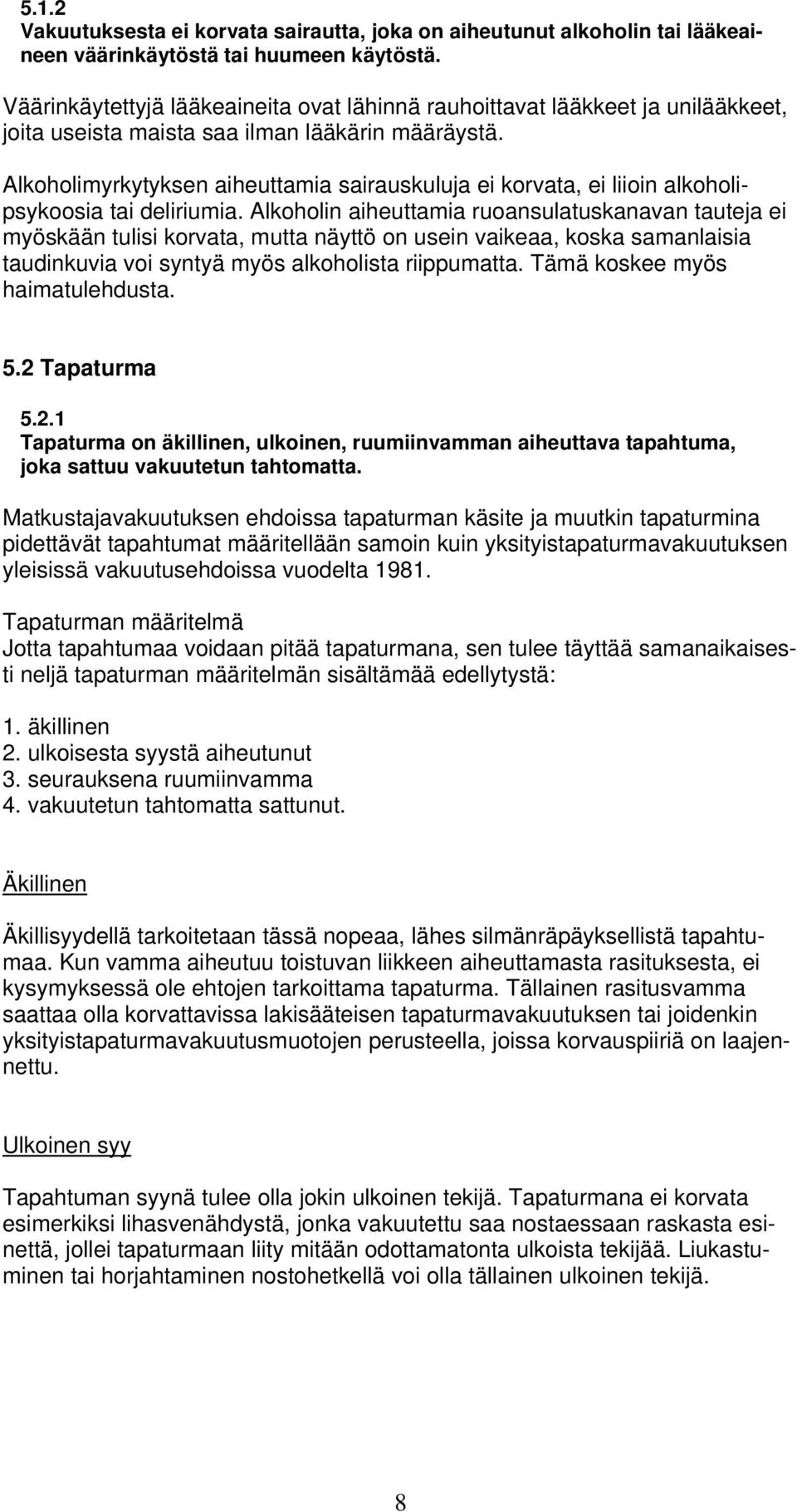 Alkoholimyrkytyksen aiheuttamia sairauskuluja ei korvata, ei liioin alkoholipsykoosia tai deliriumia.