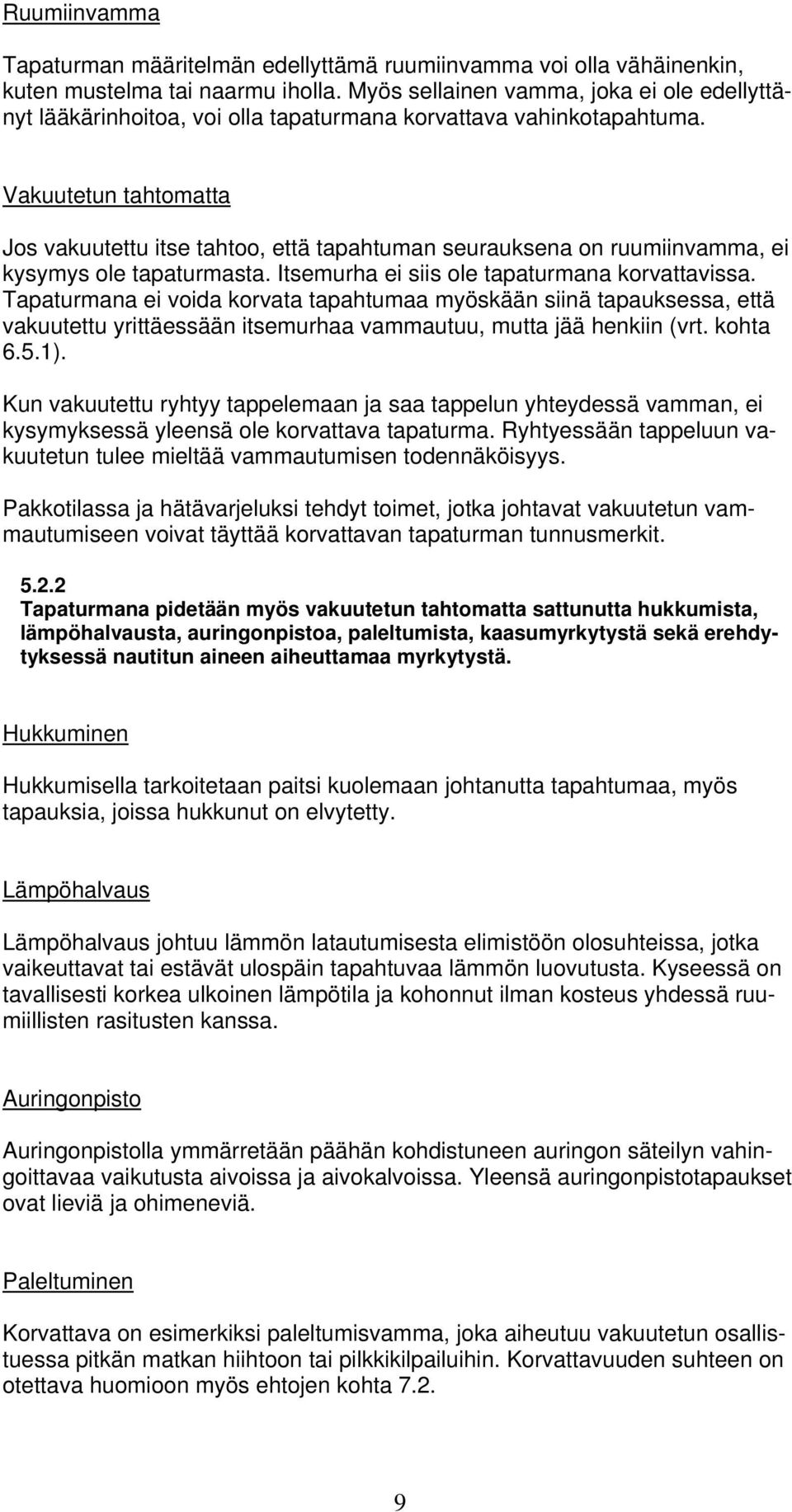 Vakuutetun tahtomatta Jos vakuutettu itse tahtoo, että tapahtuman seurauksena on ruumiinvamma, ei kysymys ole tapaturmasta. Itsemurha ei siis ole tapaturmana korvattavissa.