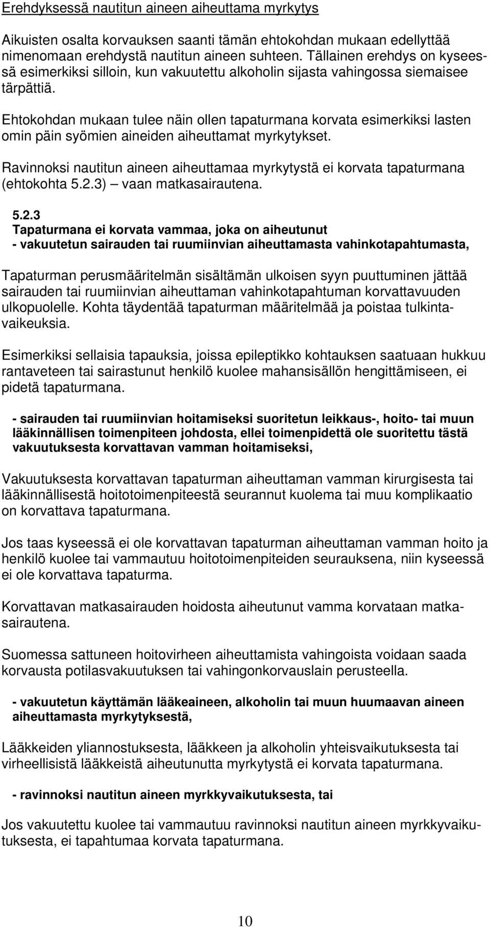 Ehtokohdan mukaan tulee näin ollen tapaturmana korvata esimerkiksi lasten omin päin syömien aineiden aiheuttamat myrkytykset.