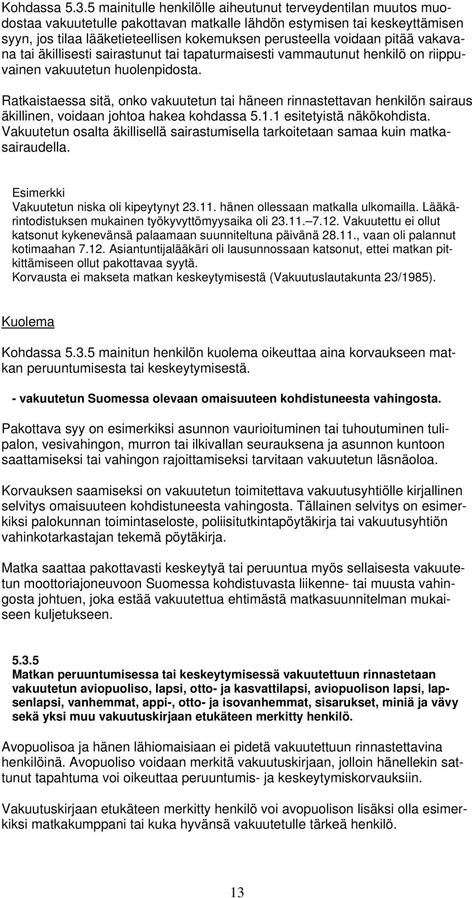 voidaan pitää vakavana tai äkillisesti sairastunut tai tapaturmaisesti vammautunut henkilö on riippuvainen vakuutetun huolenpidosta.