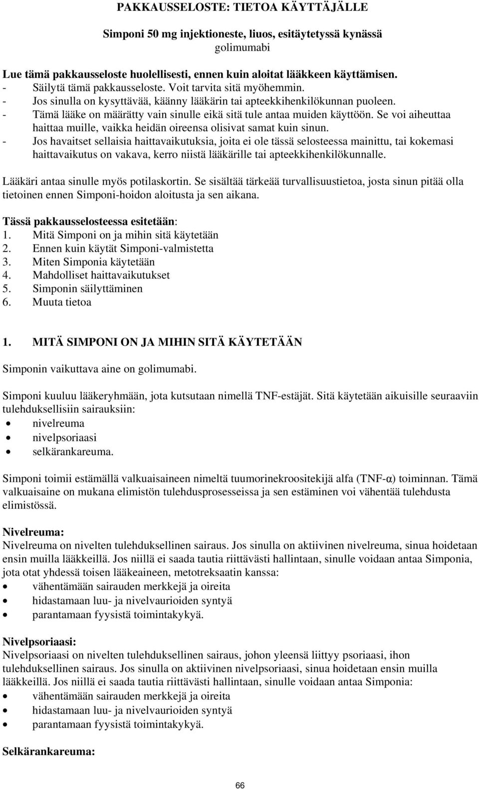 - Tämä lääke on määrätty vain sinulle eikä sitä tule antaa muiden käyttöön. Se voi aiheuttaa haittaa muille, vaikka heidän oireensa olisivat samat kuin sinun.