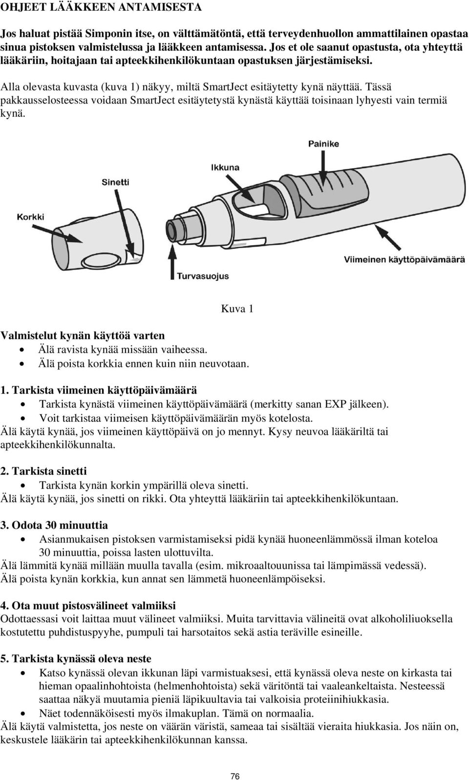 Tässä pakkausselosteessa voidaan SmartJect esitäytetystä kynästä käyttää toisinaan lyhyesti vain termiä kynä. Kuva 1 Valmistelut kynän käyttöä varten Älä ravista kynää missään vaiheessa.