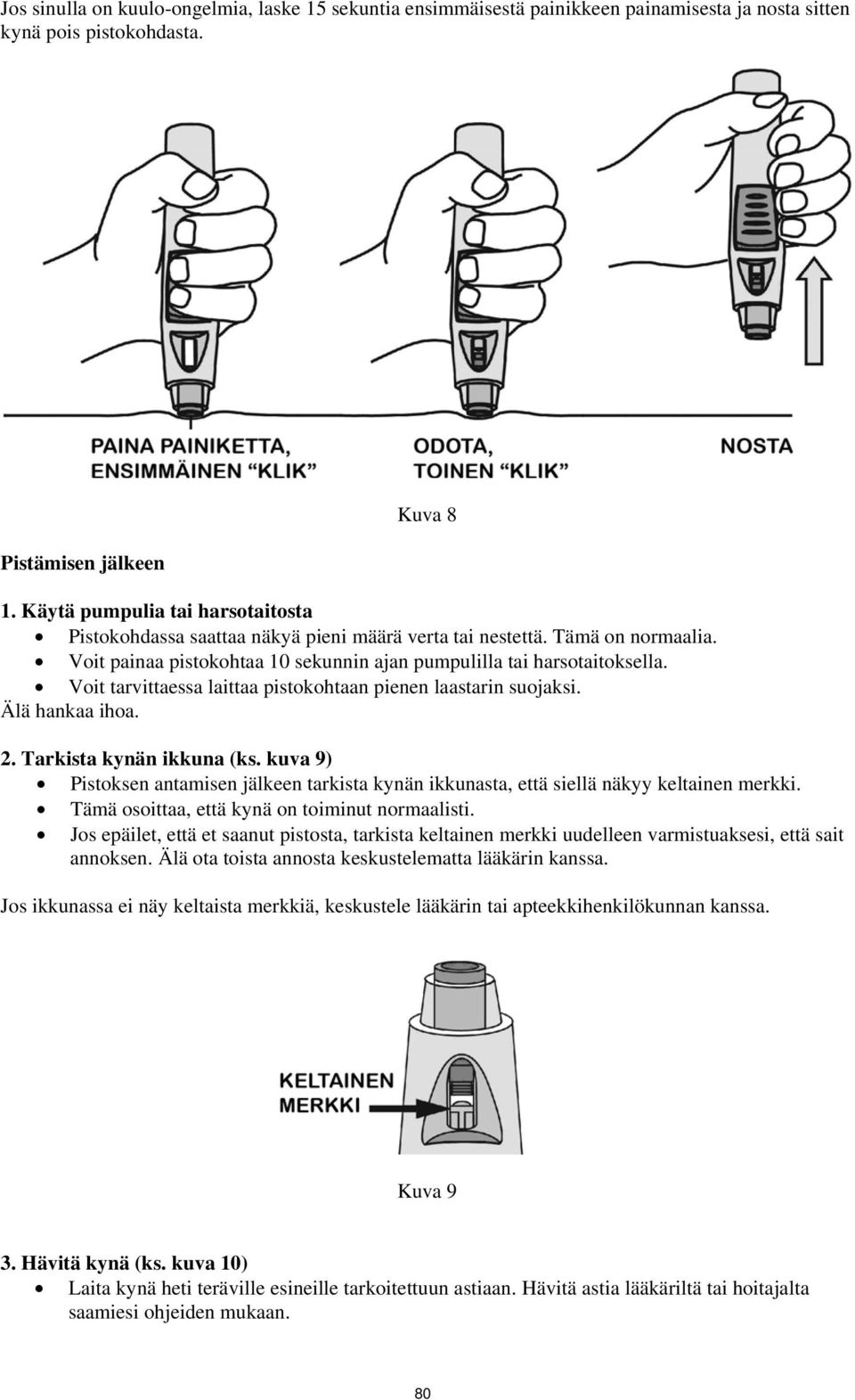 Voit tarvittaessa laittaa pistokohtaan pienen laastarin suojaksi. Älä hankaa ihoa. 2. Tarkista kynän ikkuna (ks.