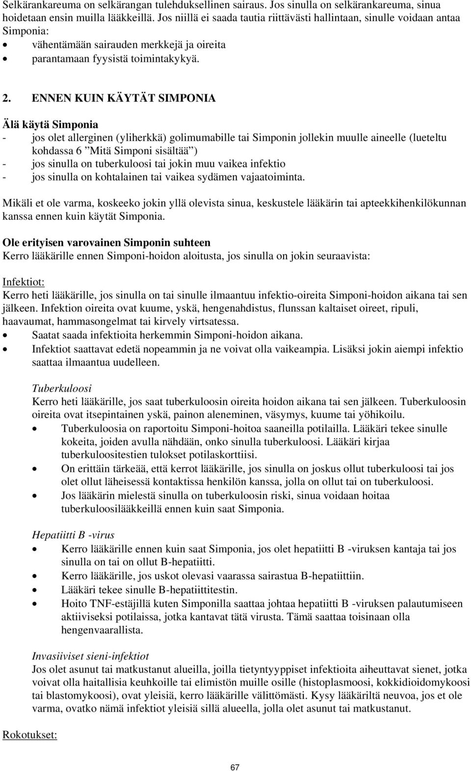 ENNEN KUIN KÄYTÄT SIMPONIA Älä käytä Simponia - jos olet allerginen (yliherkkä) golimumabille tai Simponin jollekin muulle aineelle (lueteltu kohdassa 6 Mitä Simponi sisältää ) - jos sinulla on