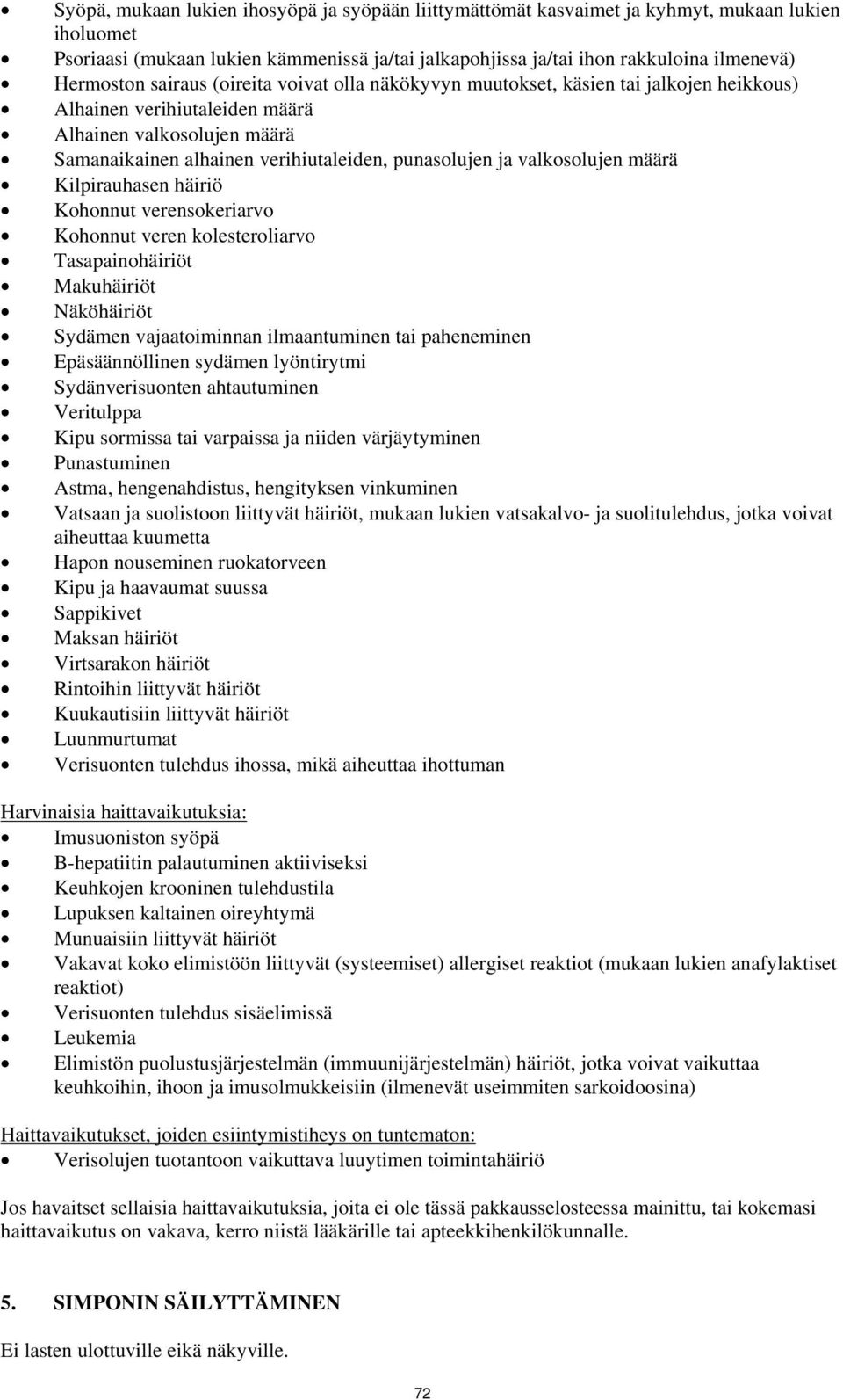 punasolujen ja valkosolujen määrä Kilpirauhasen häiriö Kohonnut verensokeriarvo Kohonnut veren kolesteroliarvo Tasapainohäiriöt Makuhäiriöt Näköhäiriöt Sydämen vajaatoiminnan ilmaantuminen tai